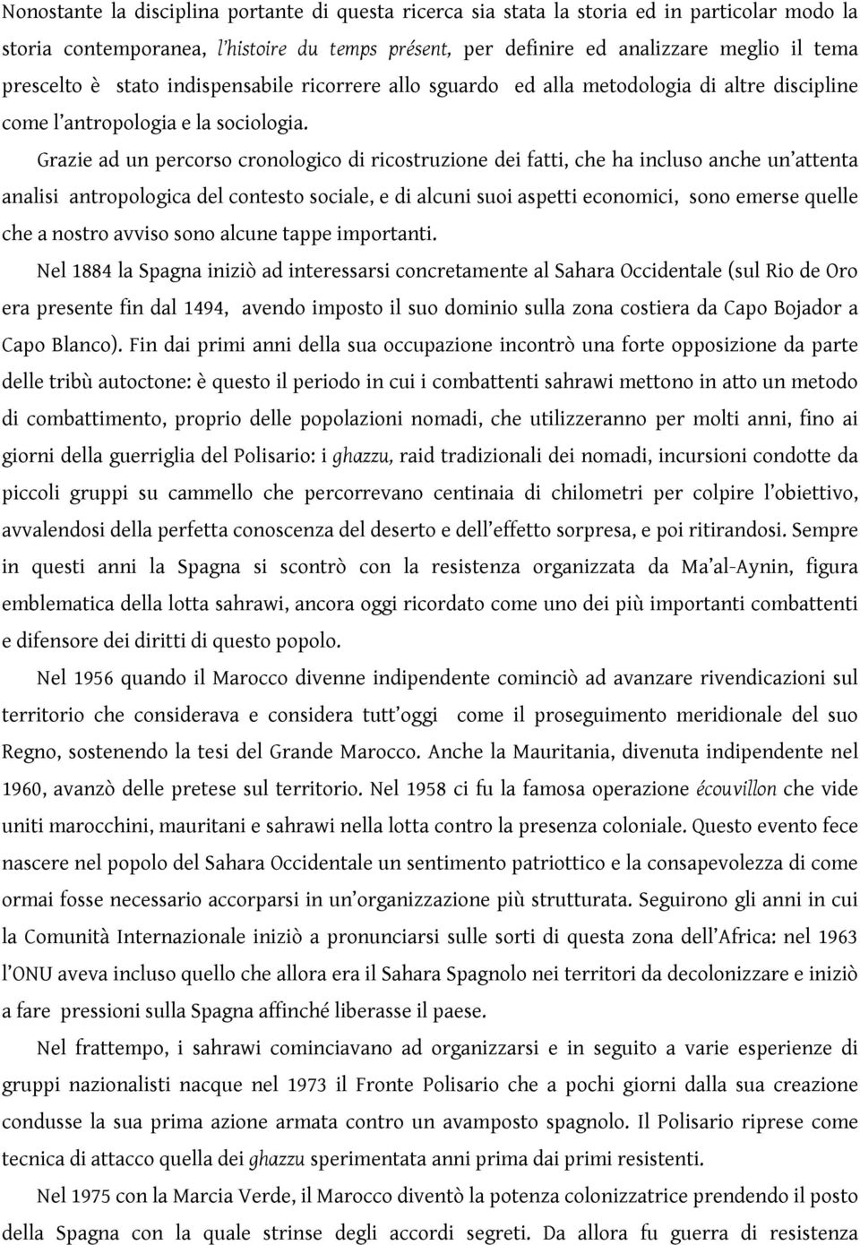 Grazie ad un percorso cronologico di ricostruzione dei fatti, che ha incluso anche un attenta analisi antropologica del contesto sociale, e di alcuni suoi aspetti economici, sono emerse quelle che a