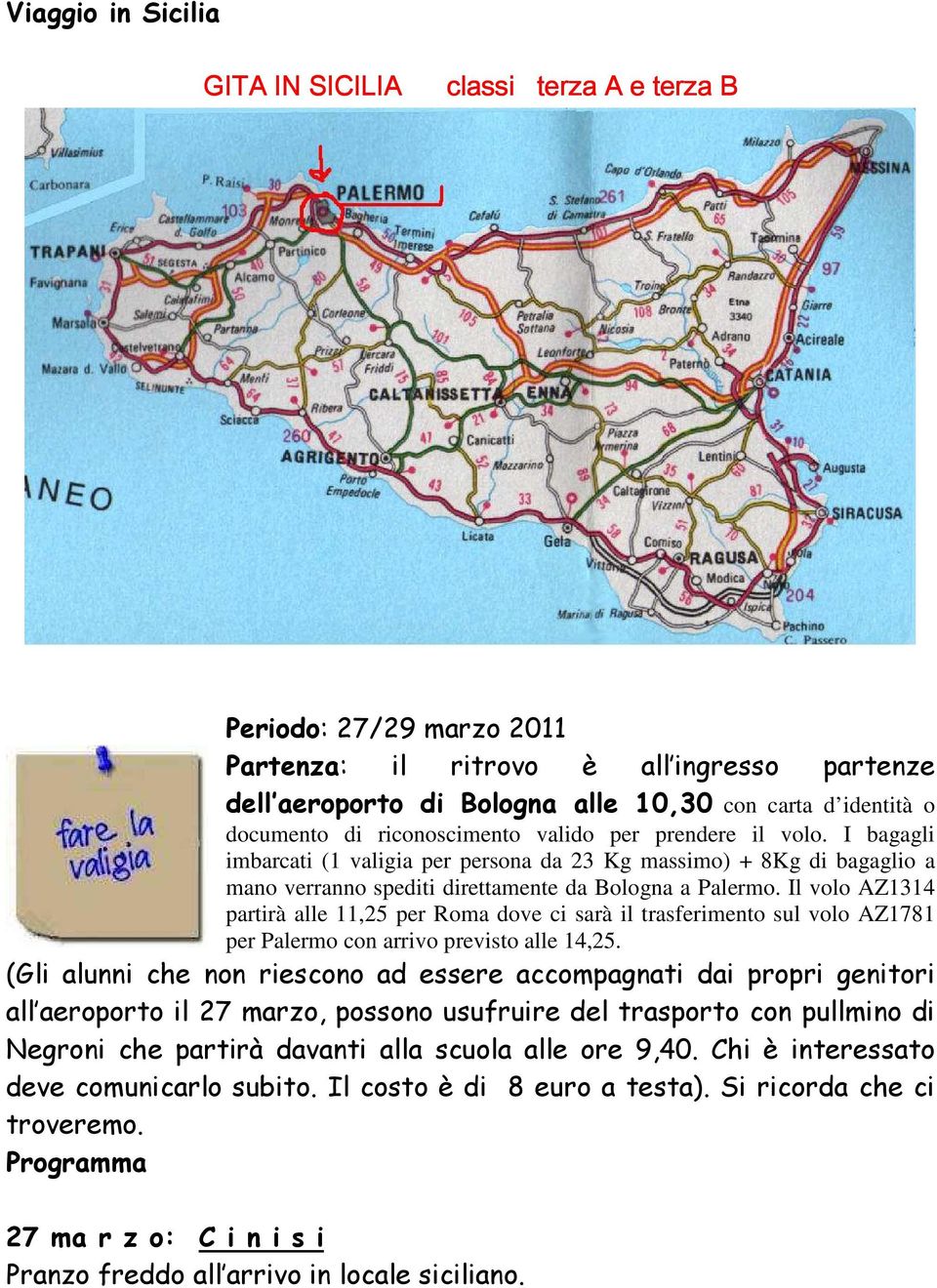 Il volo AZ1314 partirà alle 11,25 per Roma dove ci sarà il trasferimento sul volo AZ1781 per Palermo con arrivo previsto alle 14,25.