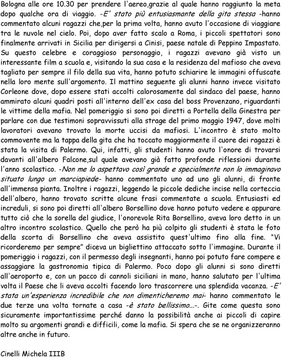 Poi, dopo aver fatto scalo a Roma, i piccoli spettatori sono finalmente arrivati in Sicilia per dirigersi a Cinisi, paese natale di Peppino Impastato.