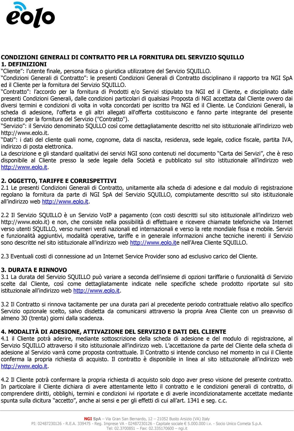 Contratto : l accordo per la fornitura di Prodotti e/o Servizi stipulato tra NGI ed il Cliente, e disciplinato dalle presenti Condizioni Generali, dalle condizioni particolari di qualsiasi Proposta