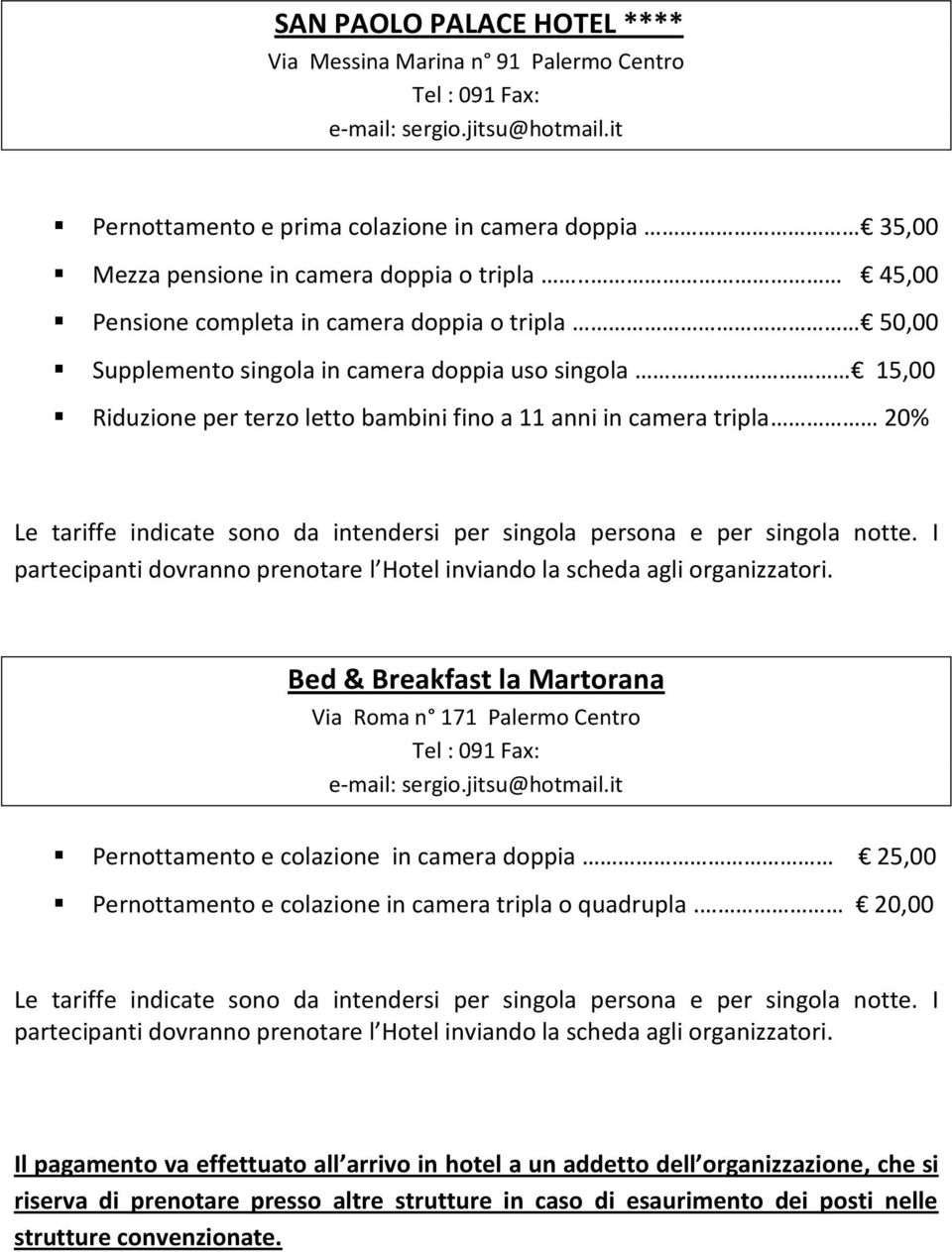 Bed & Breakfast la Martorana Via Roma n 171 Palermo Centro Tel : 091 Fax: Pernottamento e colazione in camera doppia 25,00 Pernottamento e colazione in camera tripla o quadrupla.