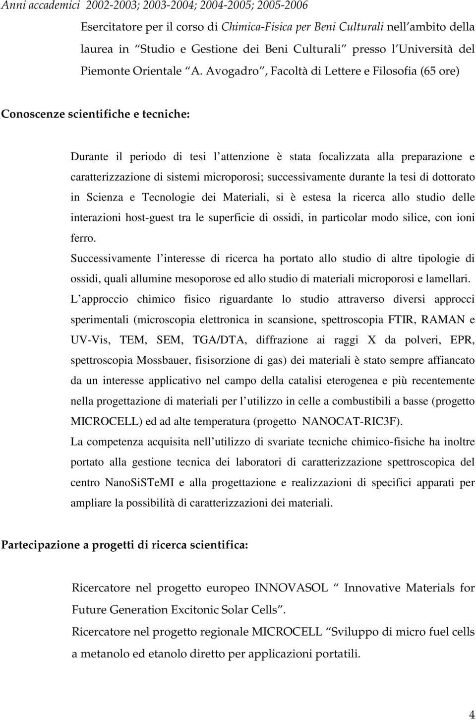 Avogadro, Facoltà di Lettere e Filosofia (65 ore) Conoscenze scientifiche e tecniche: Durante il periodo di tesi l attenzione è stata focalizzata alla preparazione e caratterizzazione di sistemi