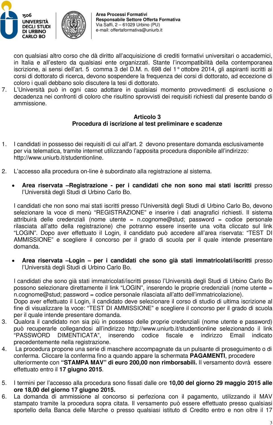 698 del 1 ottobre 2014, gli aspiranti iscritti ai corsi di dottorato di ricerca, devono sospendere la frequenza dei corsi di dottorato, ad eccezione di coloro i quali debbano solo discutere la tesi