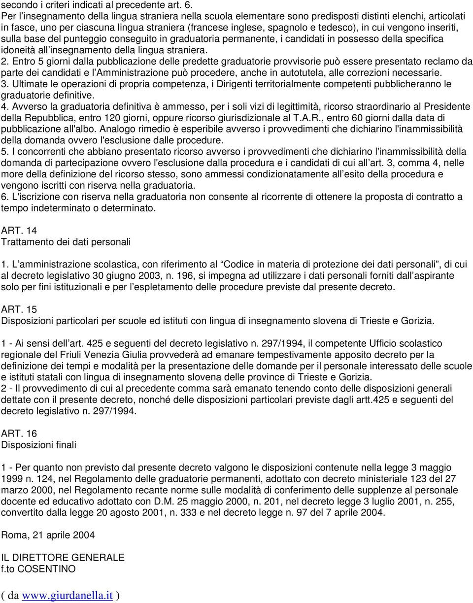 cui vengono inseriti, sulla base del punteggio conseguito in graduatoria permanente, i candidati in possesso della specifica idoneità all insegnamento della lingua straniera. 2.