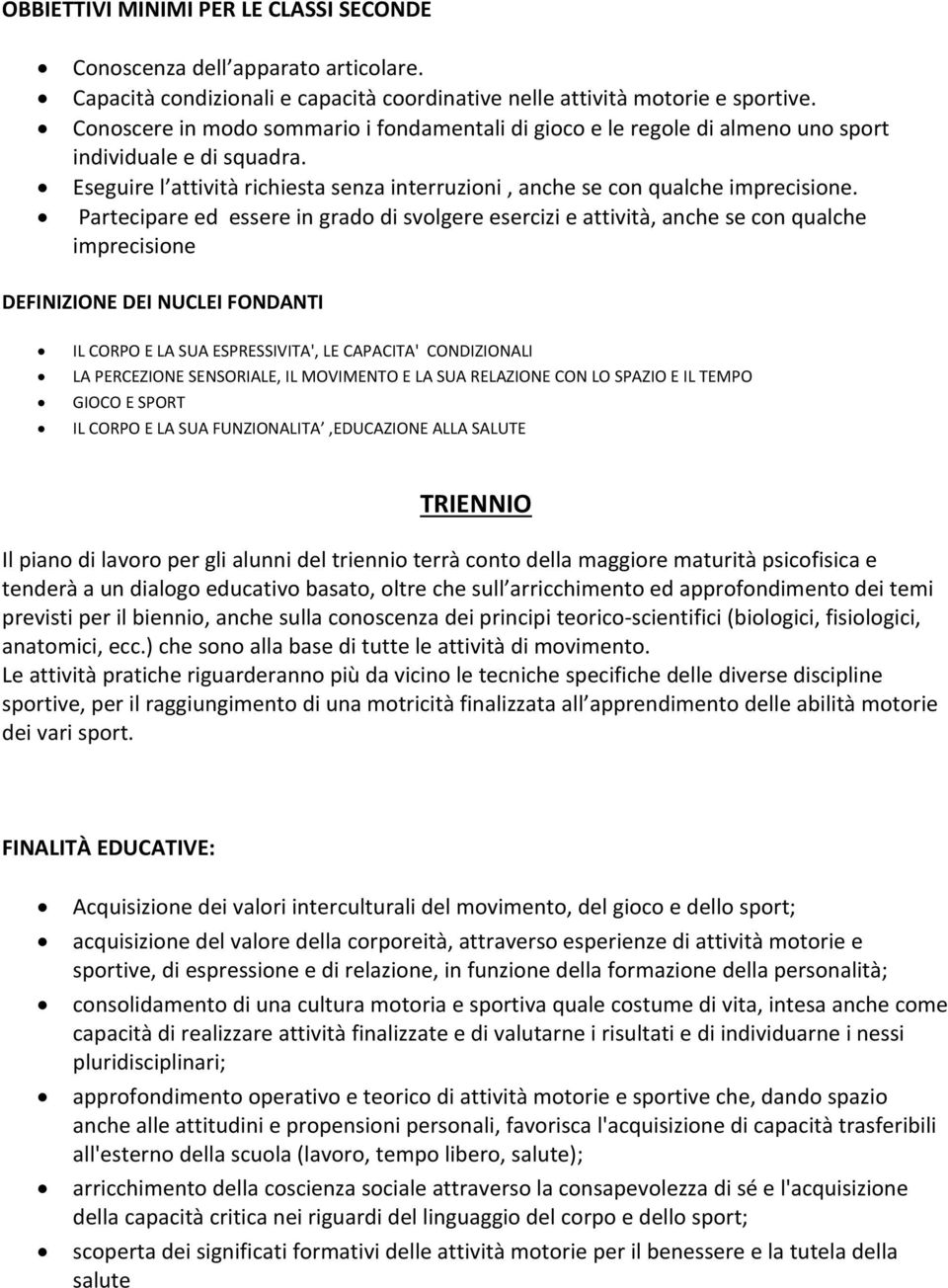 Partecipare ed essere in grado di svolgere esercizi e attività, anche se con qualche imprecisione DEFINIZIONE DEI NUCLEI FONDANTI IL CORPO E LA SUA ESPRESSIVITA', LE CAPACITA' CONDIZIONALI LA