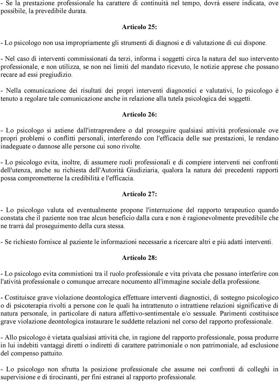 - Nel caso di interventi commissionati da terzi, informa i soggetti circa la natura del suo intervento professionale, e non utilizza, se non nei limiti del mandato ricevuto, le notizie apprese che