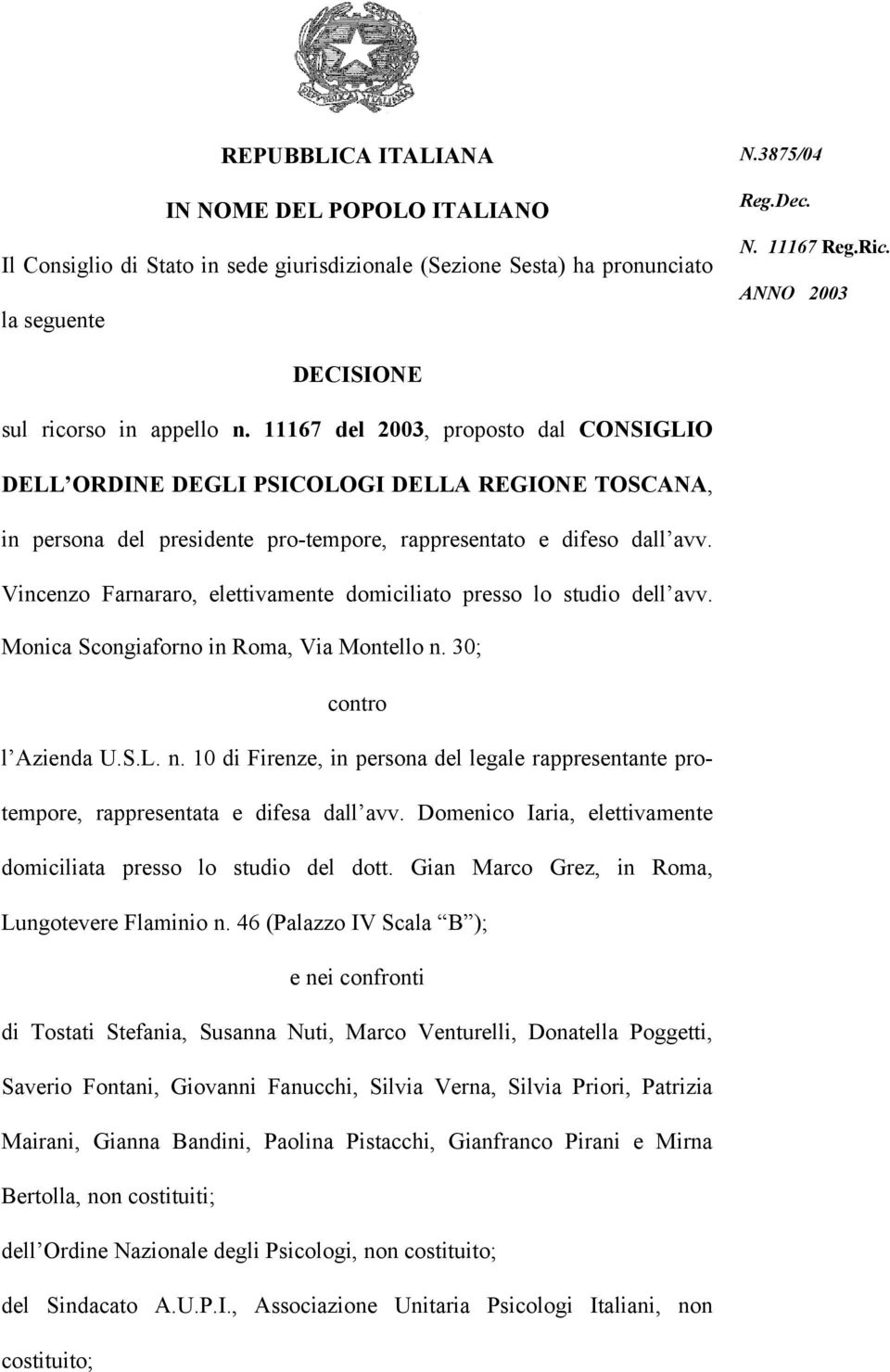 11167 del 2003, proposto dal CONSIGLIO DELL ORDINE DEGLI PSICOLOGI DELLA REGIONE TOSCANA, in persona del presidente pro-tempore, rappresentato e difeso dall avv.