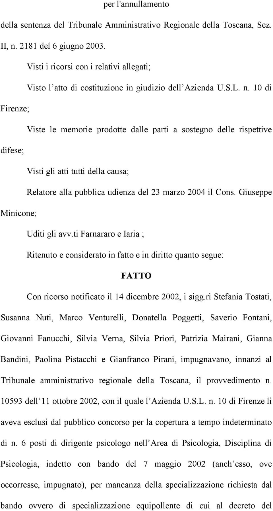 10 di Firenze; Viste le memorie prodotte dalle parti a sostegno delle rispettive difese; Visti gli atti tutti della causa; Relatore alla pubblica udienza del 23 marzo 2004 il Cons.