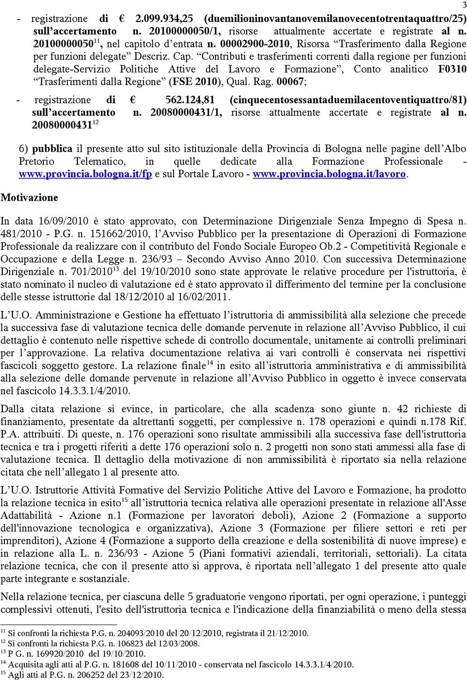 Contributi e trasferimenti correnti dalla regione per funzioni delegate-servizio Politiche Attive del Lavoro e Formazione, Conto analitico F0310 Trasferimenti dalla Regione (FSE 2010), Qual. Rag.