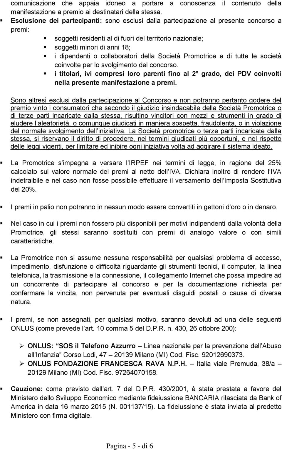 collaboratori della Società Promotrice e di tutte le società coinvolte per lo svolgimento del concorso.