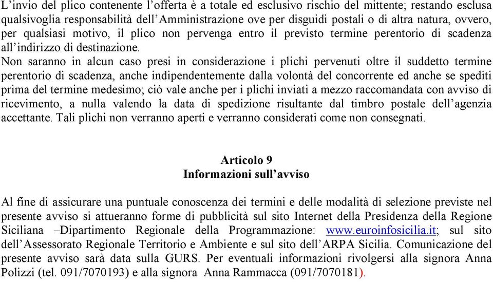 Non saranno in alcun caso presi in considerazione i plichi pervenuti oltre il suddetto termine perentorio di scadenza, anche indipendentemente dalla volontà del concorrente ed anche se spediti prima