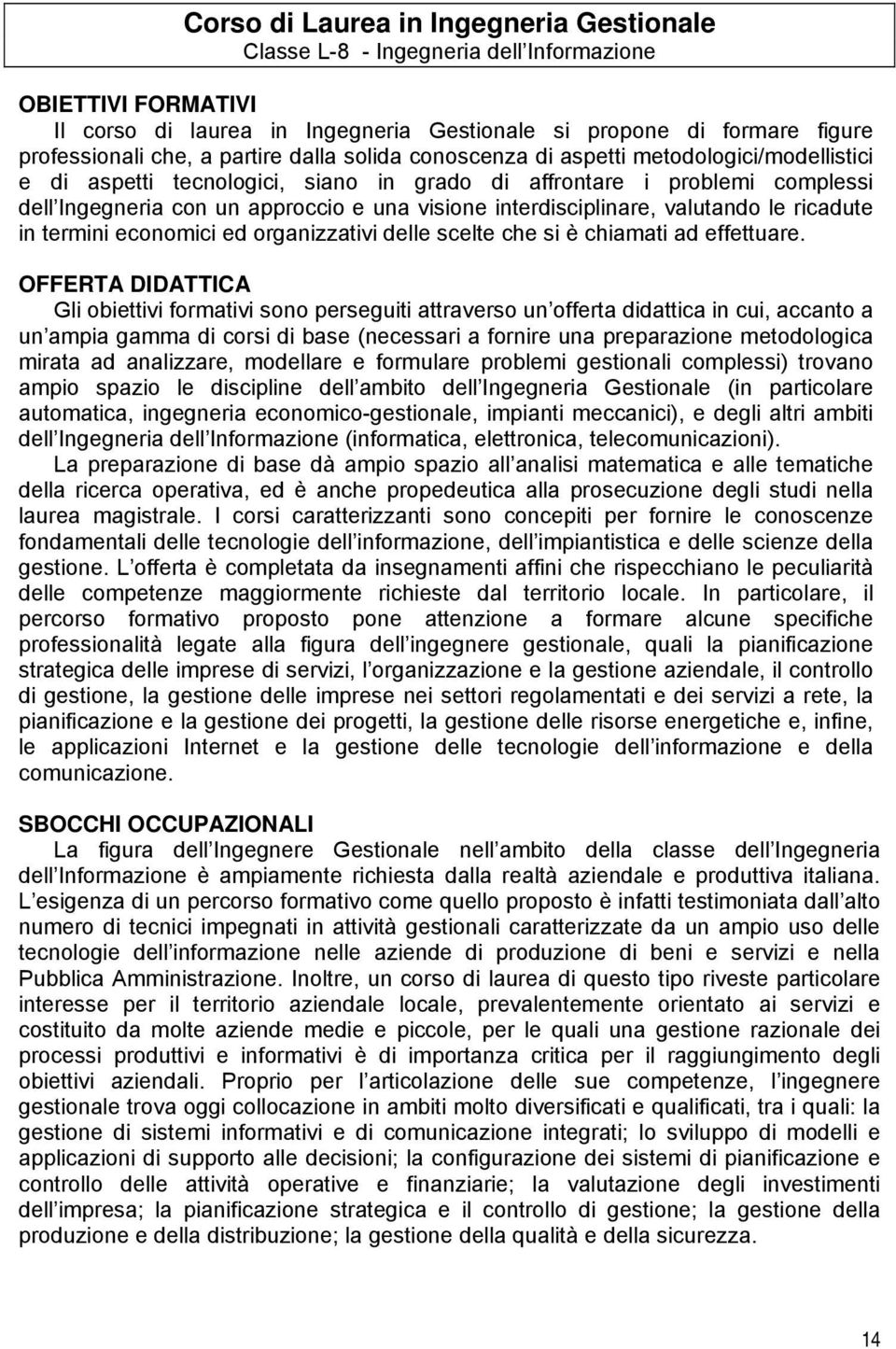 interdisciplinare, valutando le ricadute in termini economici ed organizzativi delle scelte che si è chiamati ad effettuare.