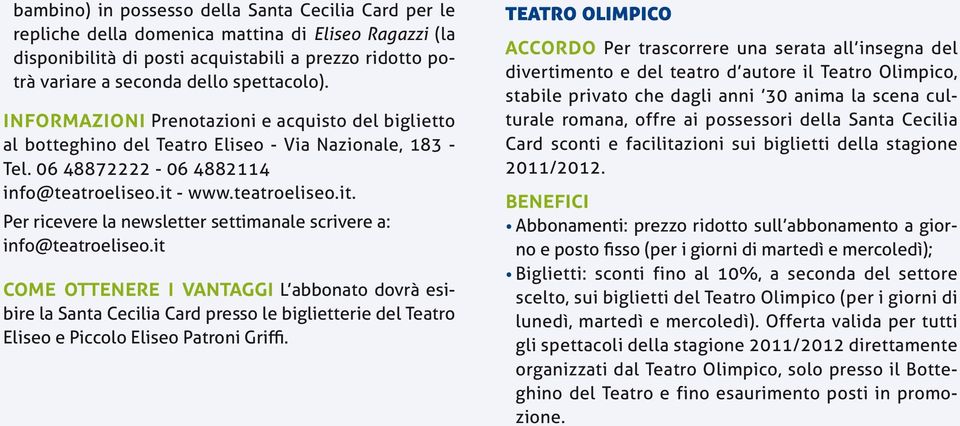 - www.teatroeliseo.it. Per ricevere la newsletter settimanale scrivere a: info@teatroeliseo.