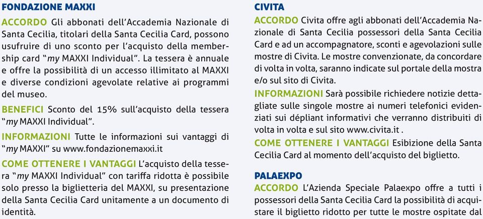 benefici Sconto del 15% sull acquisto della tessera my MAXXI Individual. informazioni Tutte le informazioni sui vantaggi di my MAXXI su www.fondazionemaxxi.