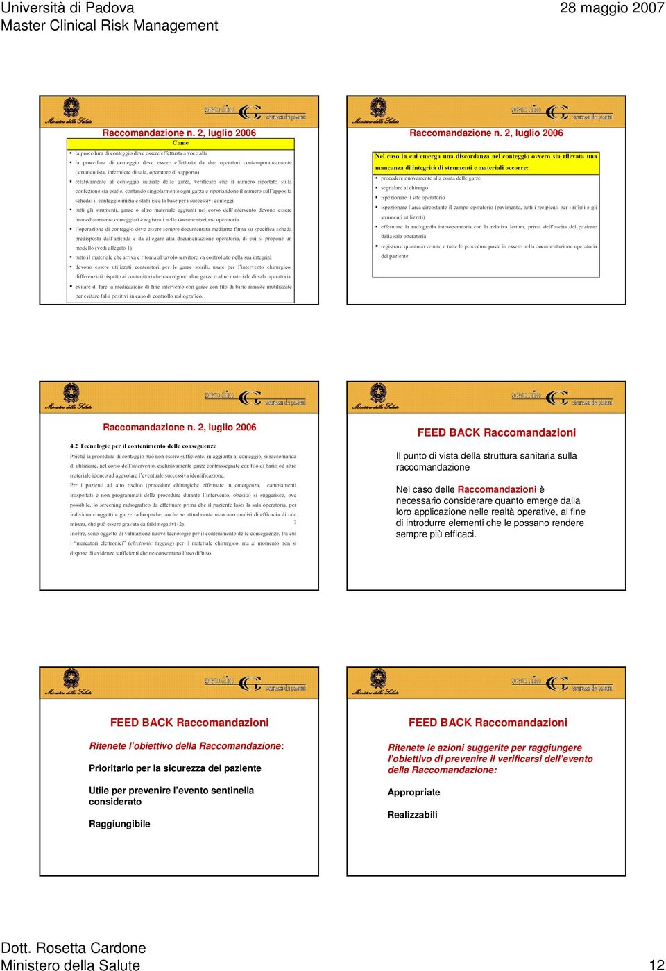 2, luglio 2006 FEED BACK Raccomandazioni Il punto di vista della struttura sanitaria sulla raccomandazione Nel caso delle Raccomandazioni è necessario considerare quanto emerge dalla