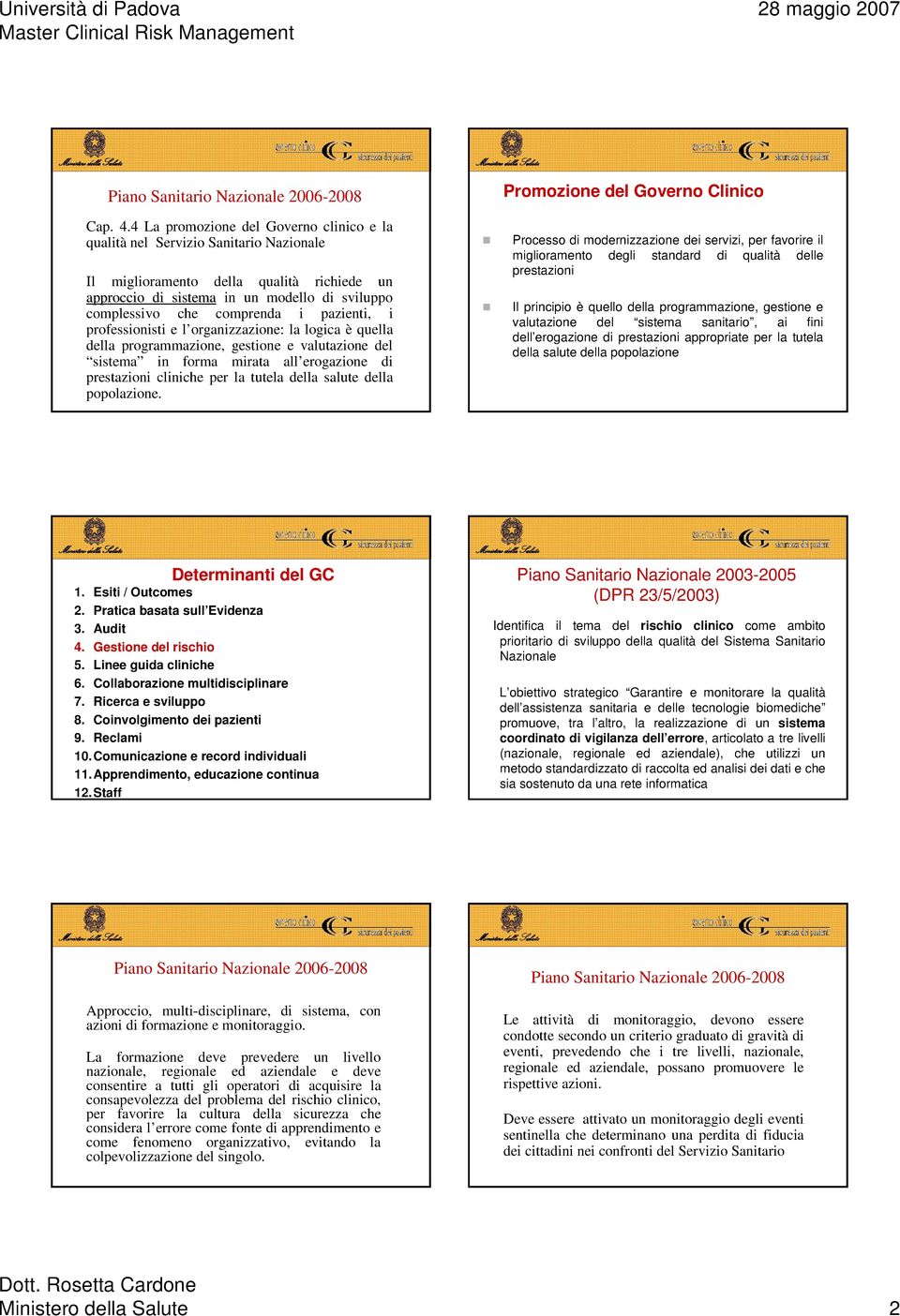 pazienti, i professionisti e l organizzazione: la logica è quella della programmazione, gestione e valutazione del sistema in forma mirata all erogazione di prestazioni cliniche per la tutela della