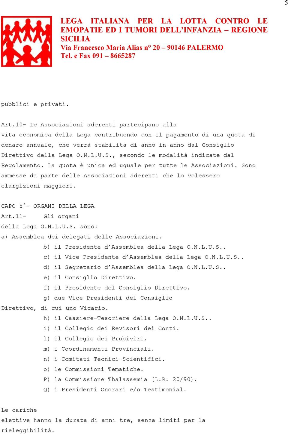 Lega O.N.L.U.S., secondo le modalità indicate dal Regolamento. La quota è unica ed uguale per tutte le Associazioni.