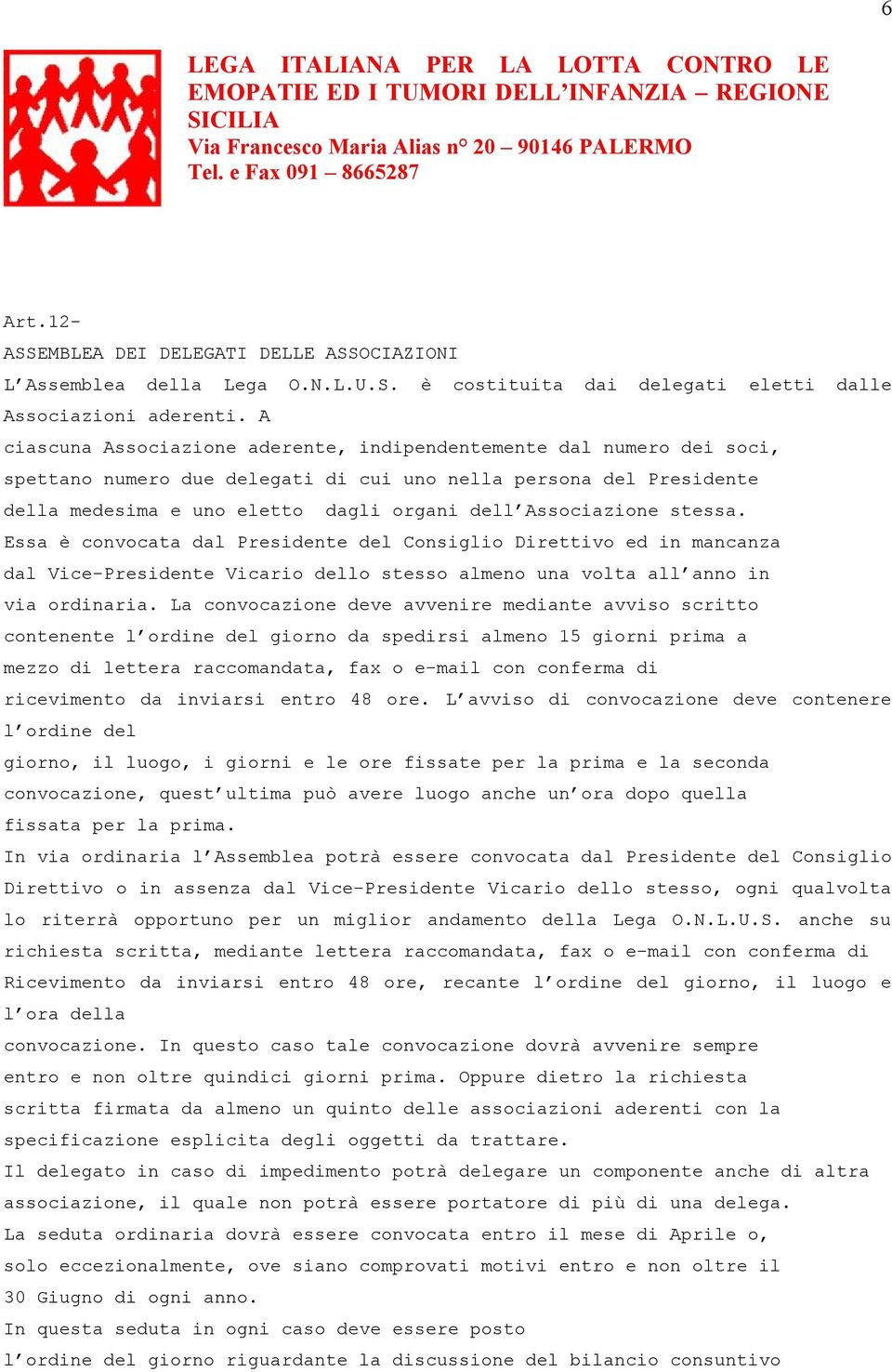 Associazione stessa. Essa è convocata dal Presidente del Consiglio Direttivo ed in mancanza dal Vice-Presidente Vicario dello stesso almeno una volta all anno in via ordinaria.