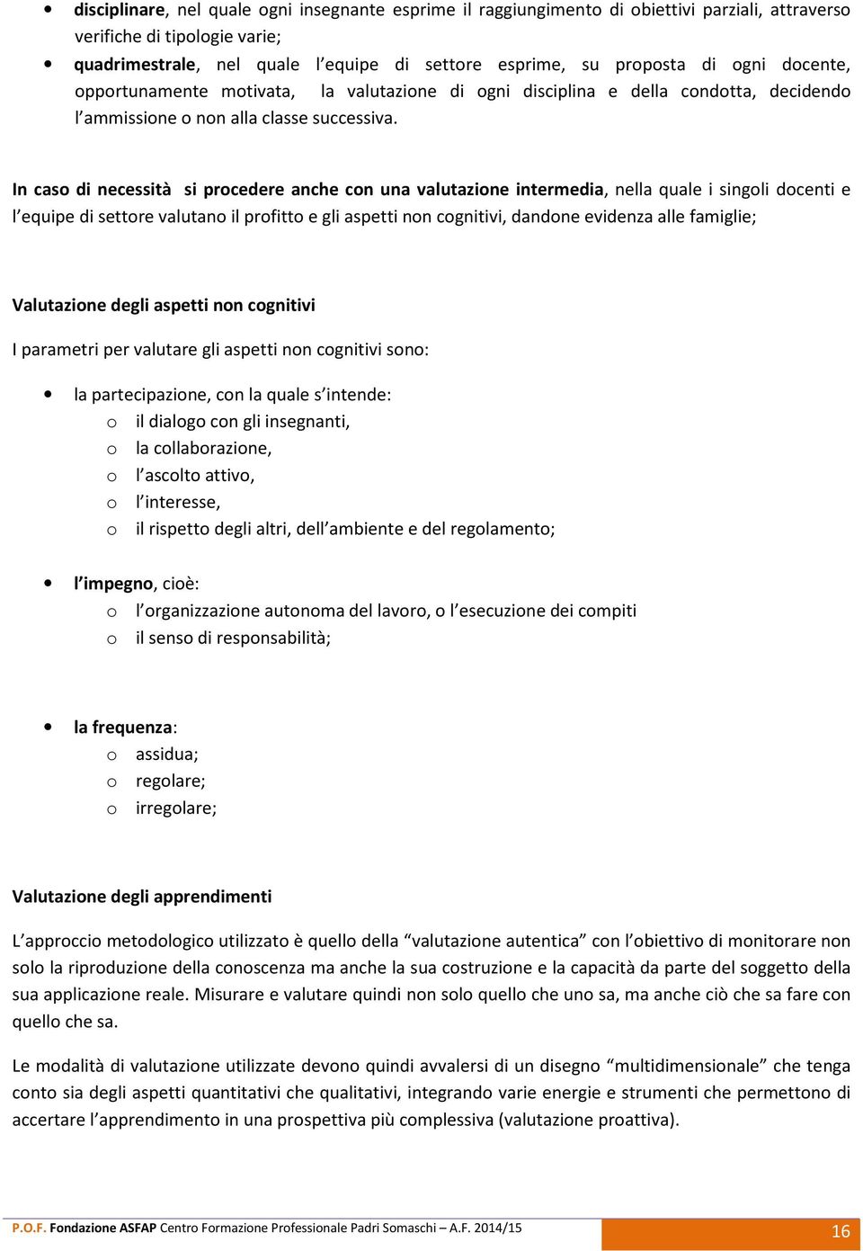 In cas di necessità si prcedere anche cn una valutazine intermedia, nella quale i singli dcenti e l equipe di settre valutan il prfitt e gli aspetti nn cgnitivi, dandne evidenza alle famiglie;