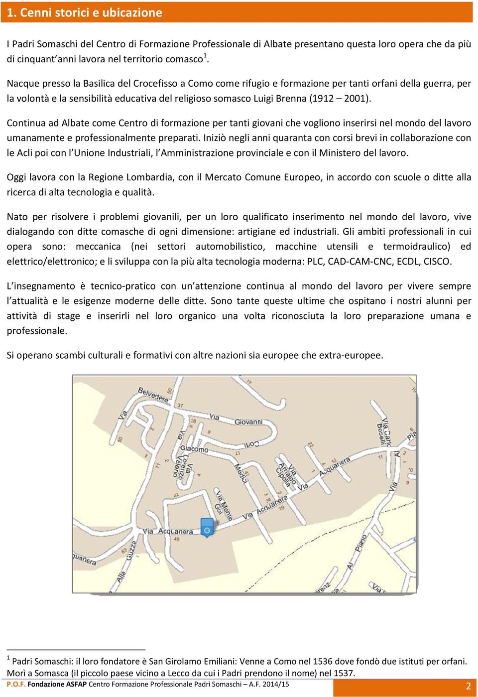 Cntinua ad Albate cme Centr di frmazine per tanti givani che vglin inserirsi nel mnd del lavr umanamente e prfessinalmente preparati.