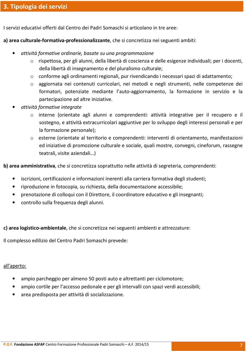 cnfrme agli rdinamenti reginali, pur rivendicand i necessari spazi di adattament; aggirnata nei cntenuti curriclari, nei metdi e negli strumenti, nelle cmpetenze dei frmatri, ptenziate mediante l