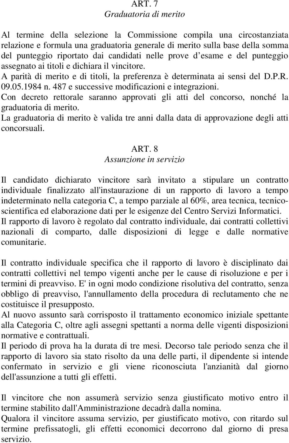 487 e successive modificazioni e integrazioni. Con decreto rettorale saranno approvati gli atti del concorso, nonché la graduatoria di merito.