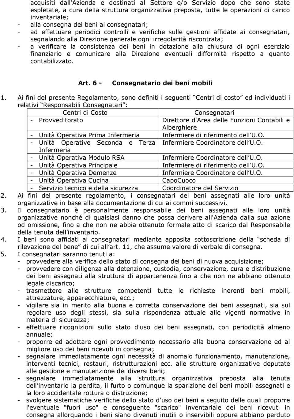 consistenza dei beni in dotazione alla chiusura di ogni esercizio finanziario e comunicare alla Direzione eventuali difformità rispetto a quanto contabilizzato. Art.