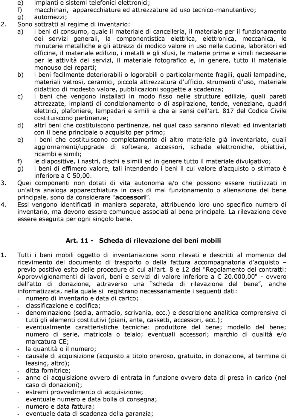 meccanica, le minuterie metalliche e gli attrezzi di modico valore in uso nelle cucine, laboratori ed officine, il materiale edilizio, i metalli e gli sfusi, le materie prime e simili necessarie per