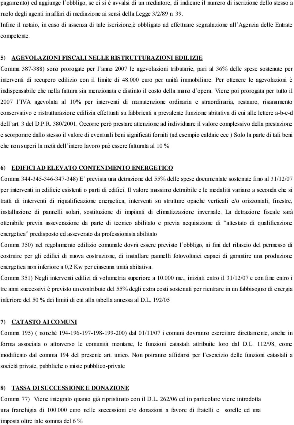 5) AGEVOLAZIONI FISCALI NELLE RISTRUTTURAZIONI EDILIZIE Comma 387-388) sono prorogate per l anno 2007 le agevolazioni tributarie, pari al 36% delle spese sostenute per interventi di recupero edilizio