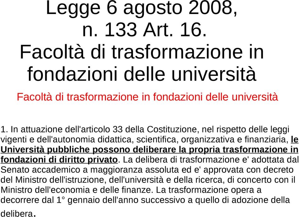 deliberare la propria trasformazione in fondazioni di diritto privato.