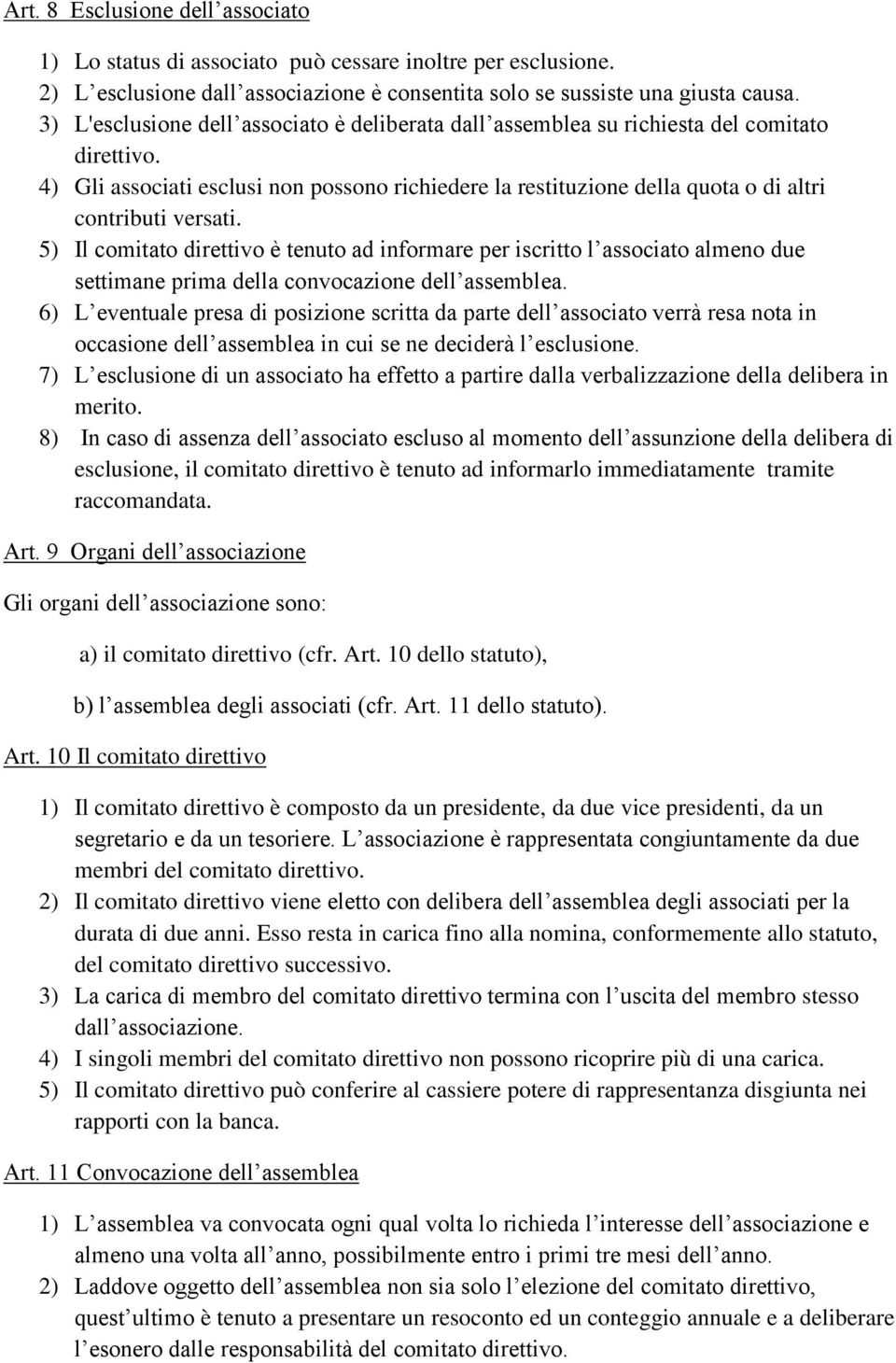 4) Gli associati esclusi non possono richiedere la restituzione della quota o di altri contributi versati.