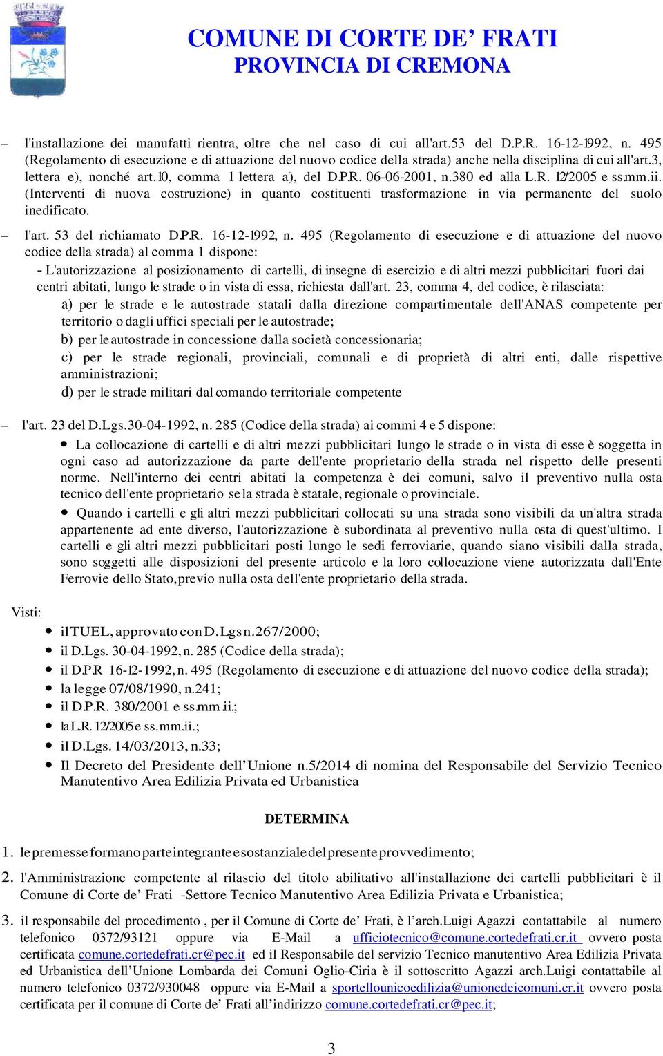 380 ed alla L.R. 12/2005 e ss.mm.ii. (Interventi di nuova costruzione) in quanto costituenti trasformazione in via permanente del suolo inedificato. l'art. 53 del richiamato D.P.R. 16-12-1992, n.