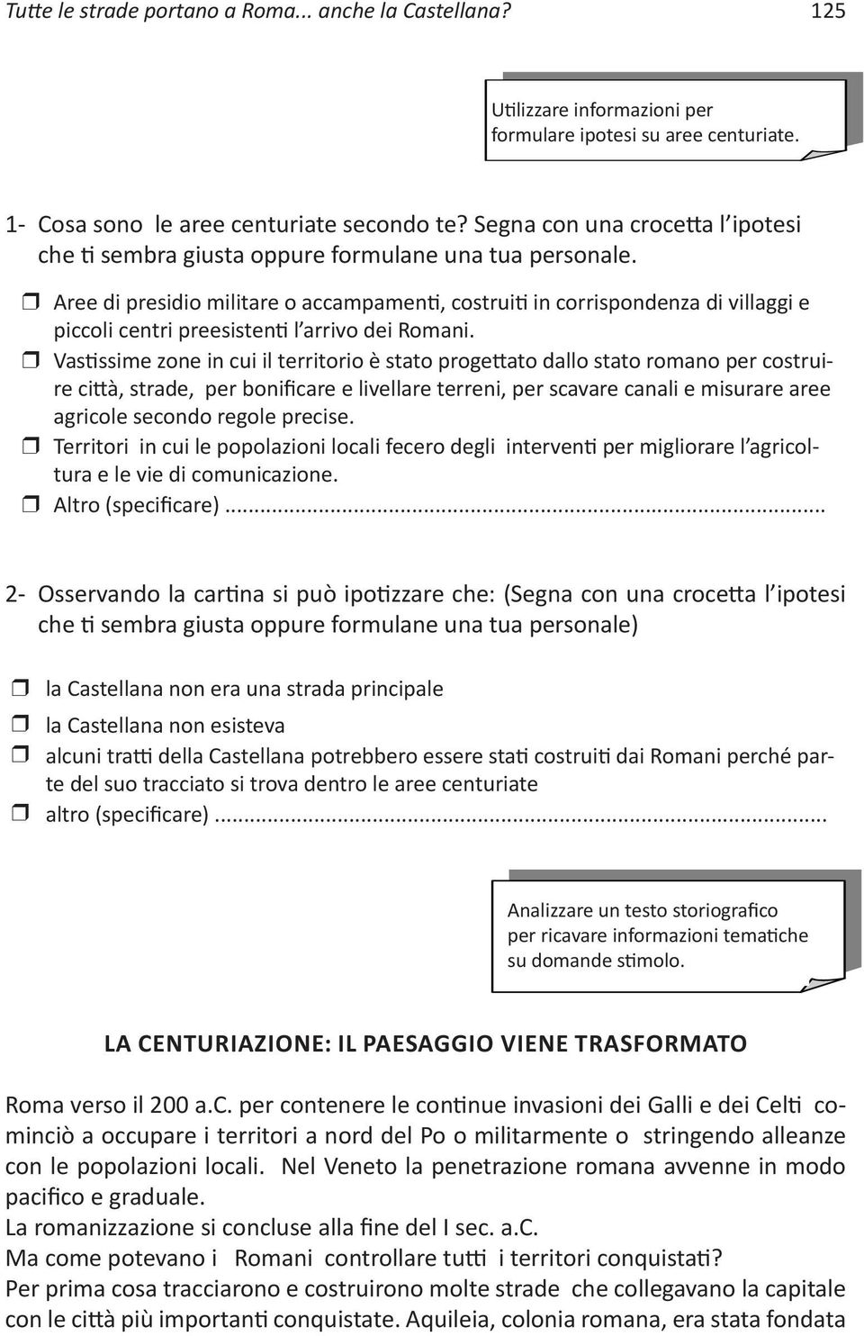 Aee di pesidio militae o accampamenti, costuiti in coispondenza di villaggi e piccoli centi peesistenti l aivo dei Romani.