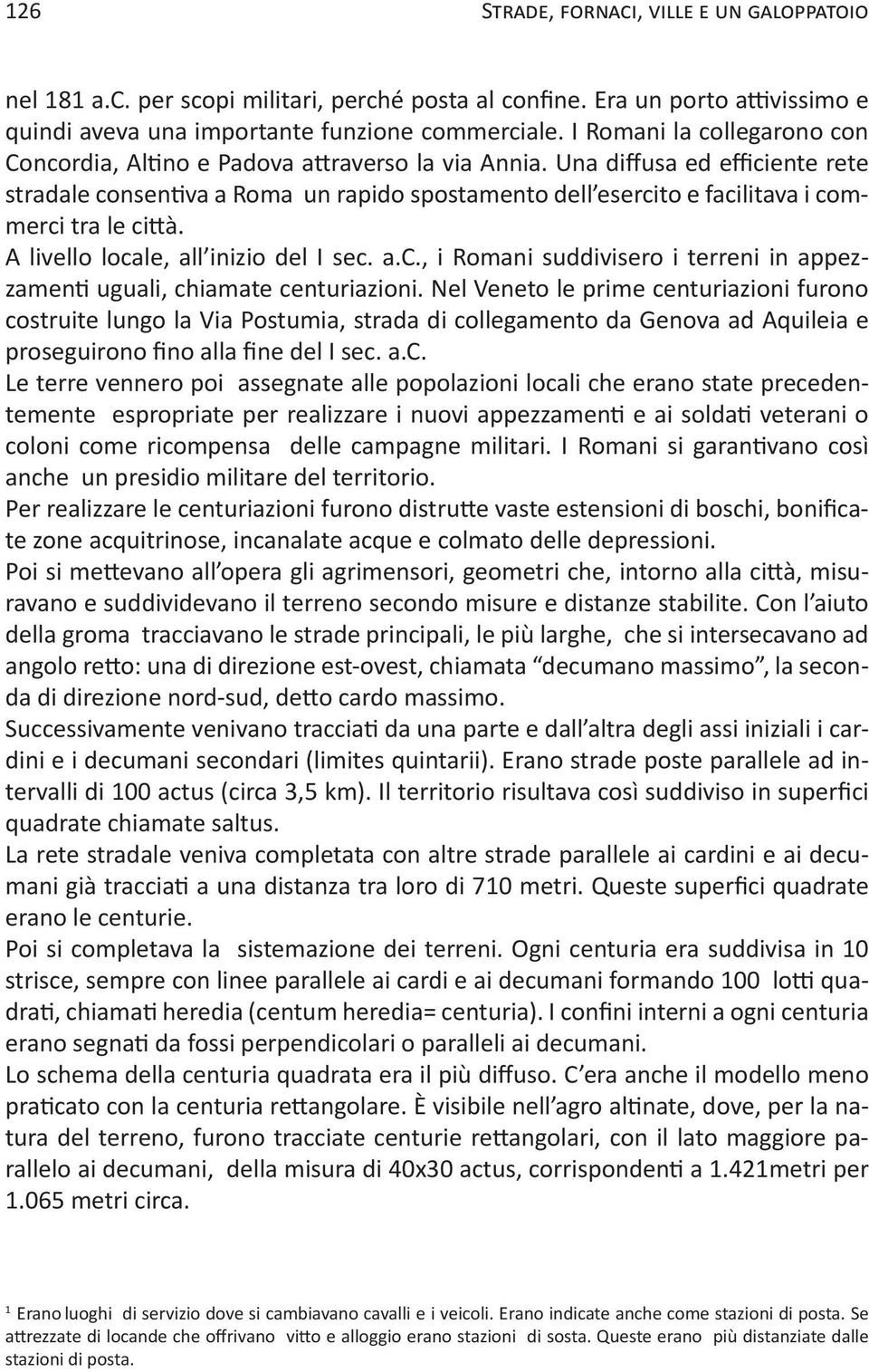 Una diffusa ed efficiente ete stadale consentiva a Roma un apido spostamento dell esecito e facilitava i commeci ta le città. A livello locale, all inizio del I sec. a.c., i Romani suddiviseo i teeni in appezzamenti uguali, chiamate centuiazioni.