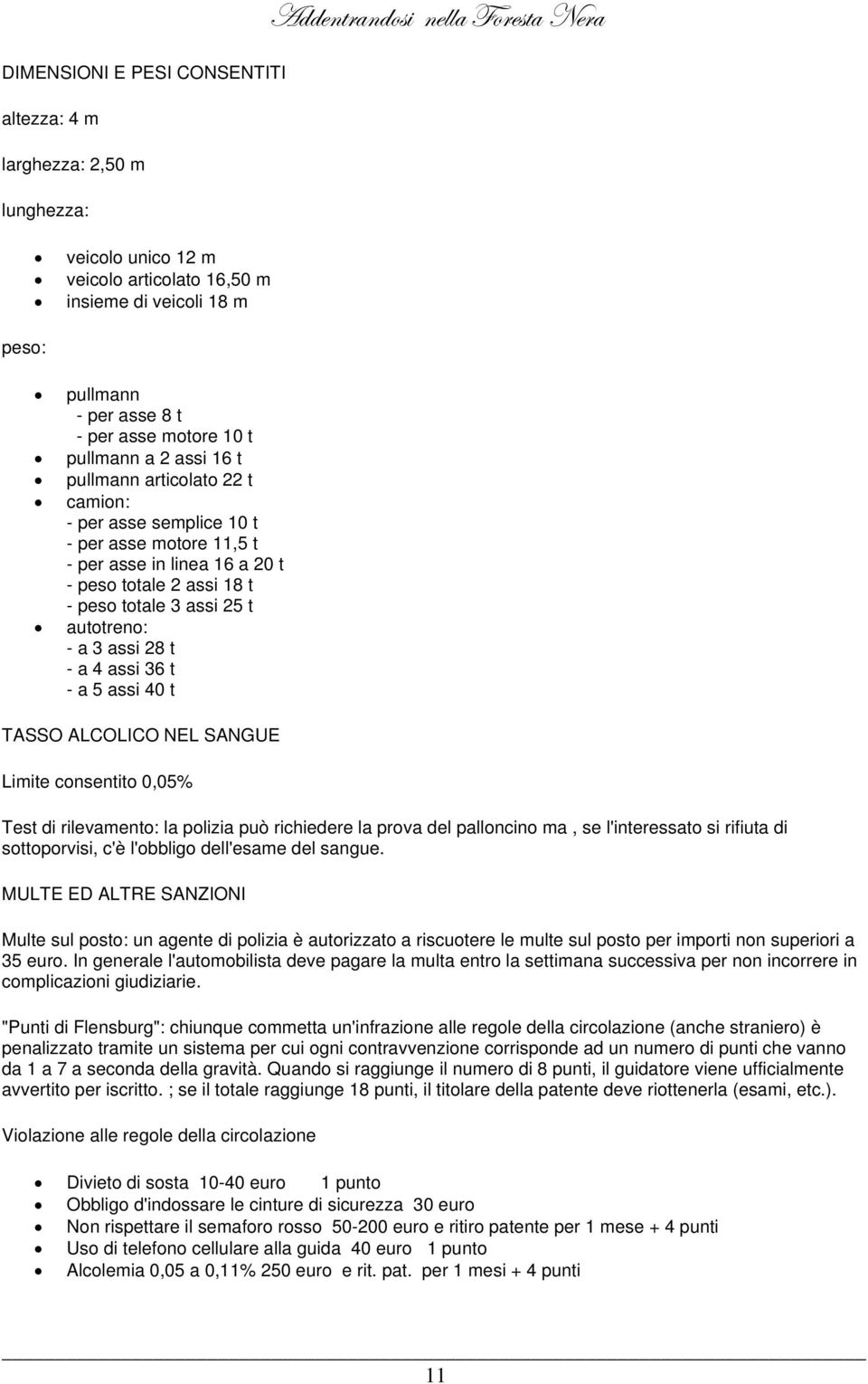 - a 3 assi 28 t - a 4 assi 36 t - a 5 assi 40 t TASSO ALCOLICO NEL SANGUE Limite consentito 0,05% TwwxÇàÜtÇwÉá ÇxÄÄt YÉÜxáàt axüt Test di rilevamento: la polizia può richiedere la prova del