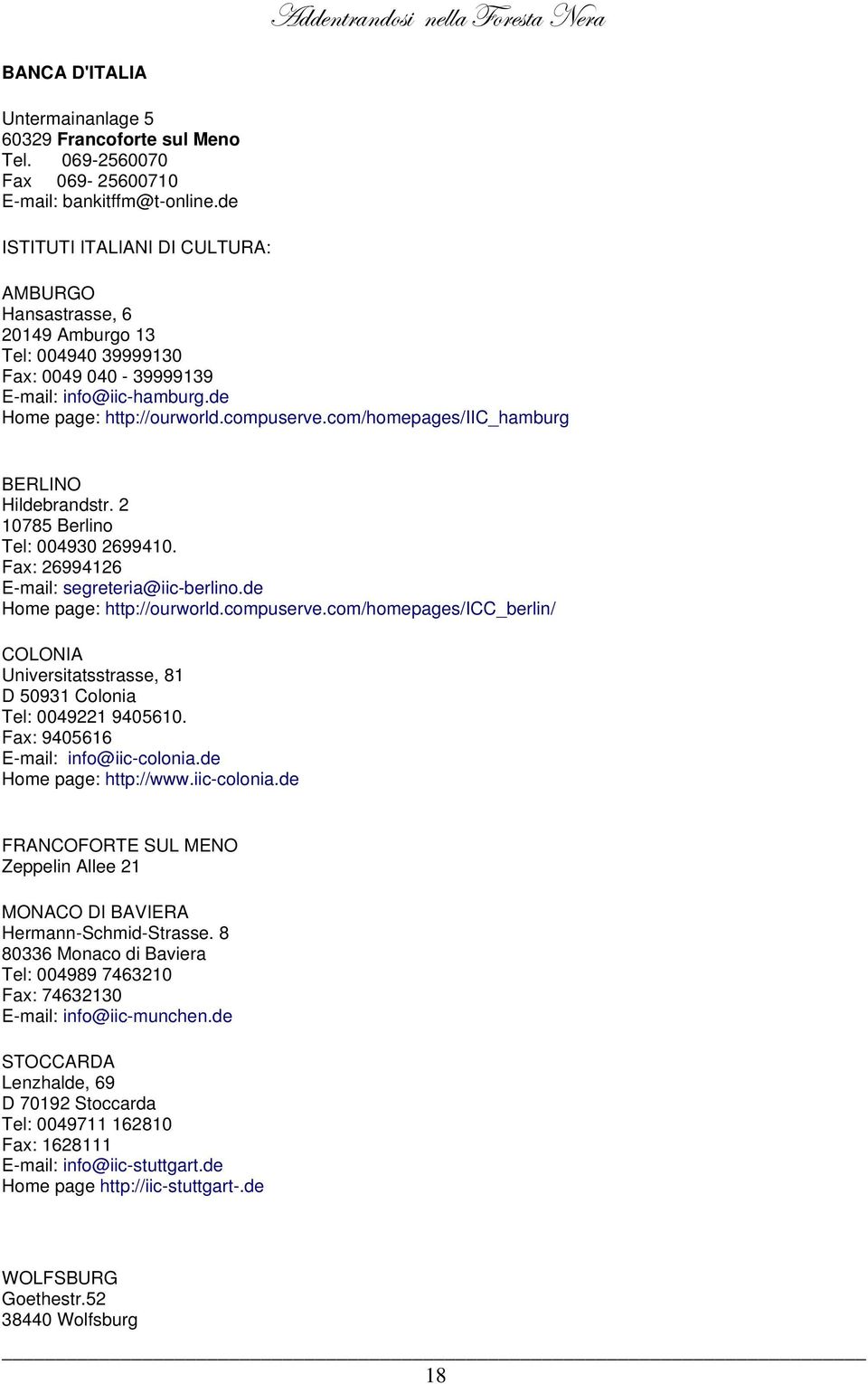 com/homepages/iic_hamburg BERLINO Hildebrandstr. 2 10785 Berlino Tel: 004930 2699410. Fax: 26994126 E-mail: segreteria@iic-berlino.de Home page: http://ourworld.compuserve.