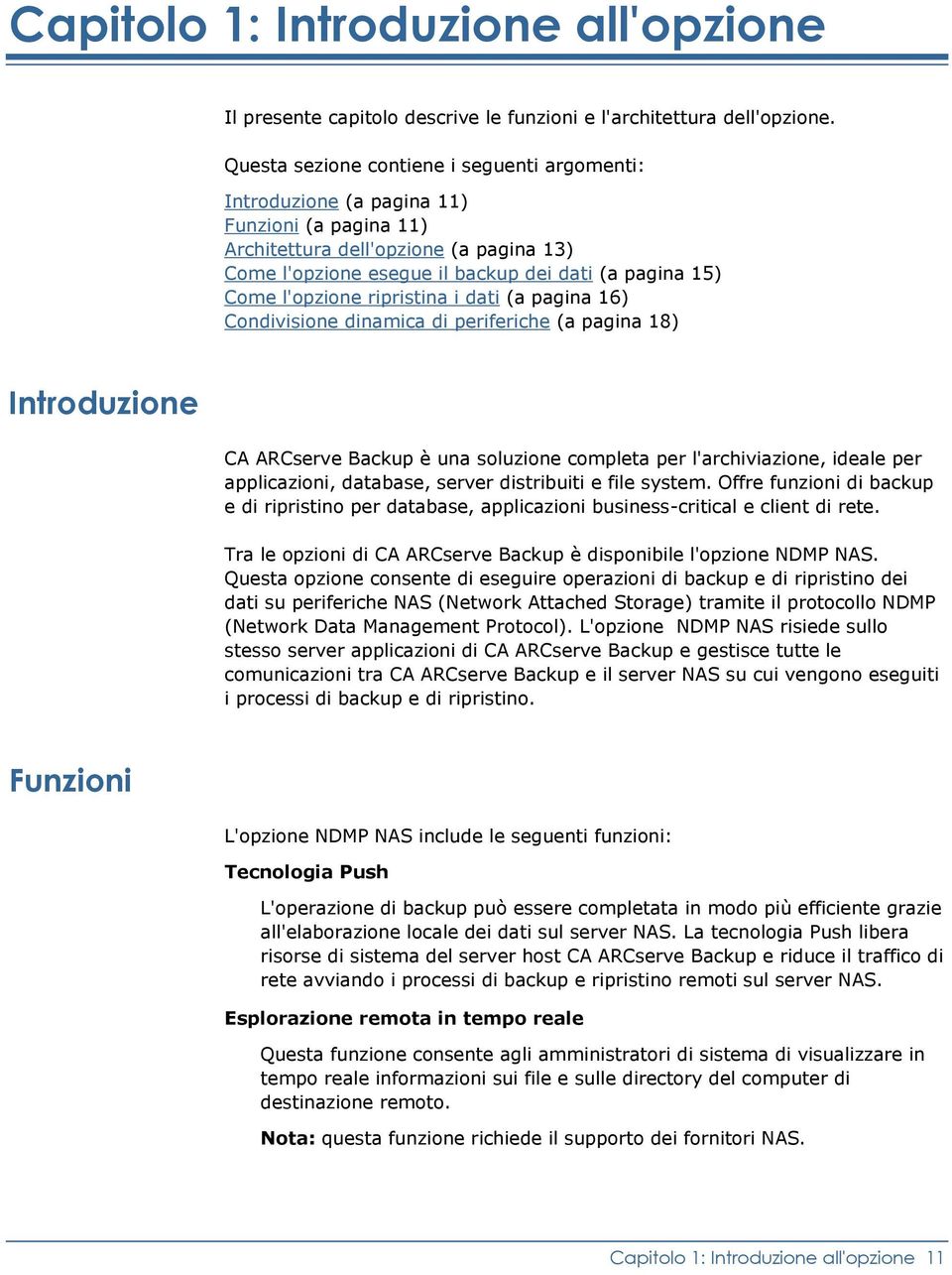 l'opzione ripristina i dati (a pagina 16) Condivisione dinamica di periferiche (a pagina 18) Introduzione CA ARCserve Backup è una soluzione completa per l'archiviazione, ideale per applicazioni,