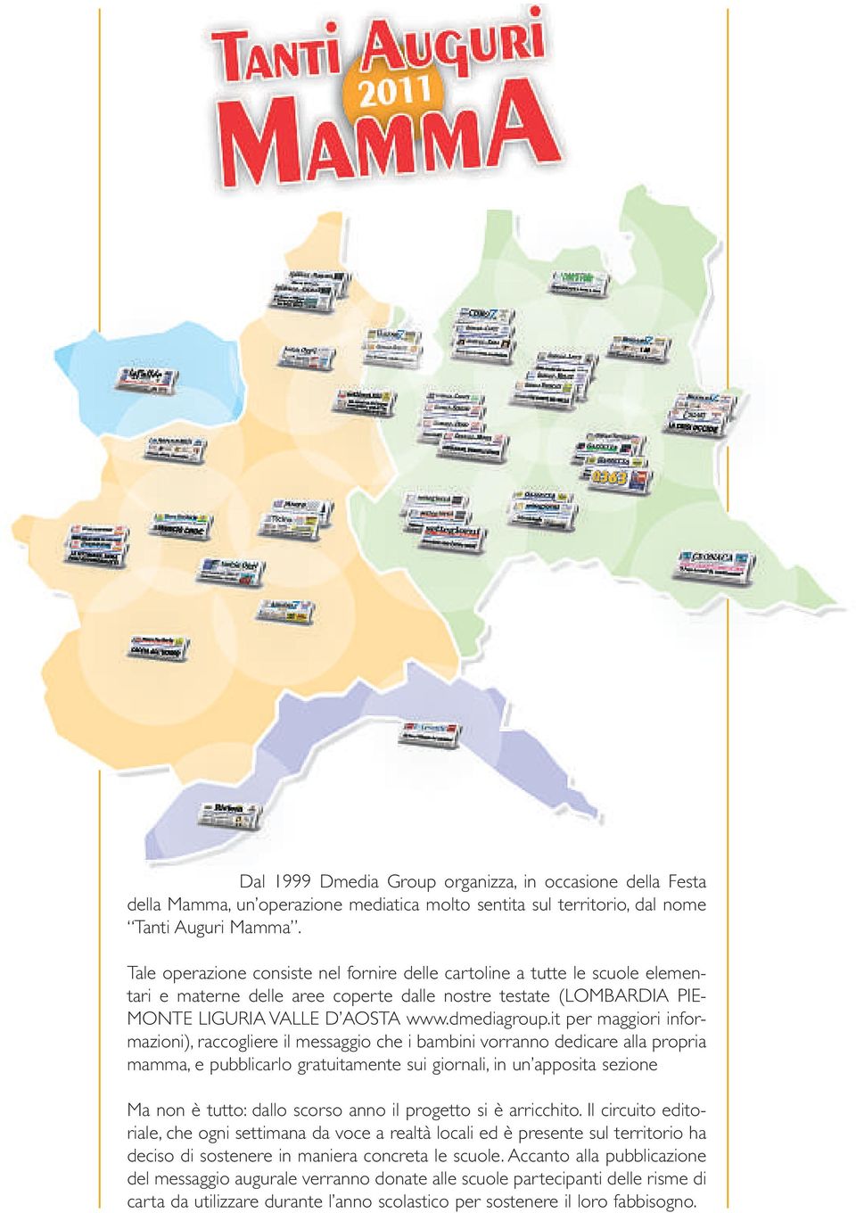 it per maggiori informazioni), raccogliere il messaggio che i bambini vorranno dedicare alla propria mamma, e pubblicarlo gratuitamente sui giornali, in un apposita sezione Ma non è tutto: dallo