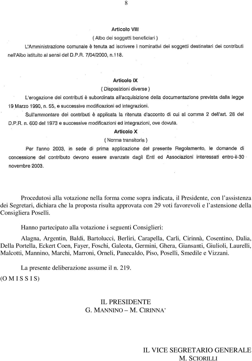 Hanno partecipato alla votazione i seguenti Consiglieri: Alagna, Argentin, Baldi, Bartolucci, Berliri, Carapella, Carli, Cirinnà, Cosentino, Dalia, Della Portella, Eckert