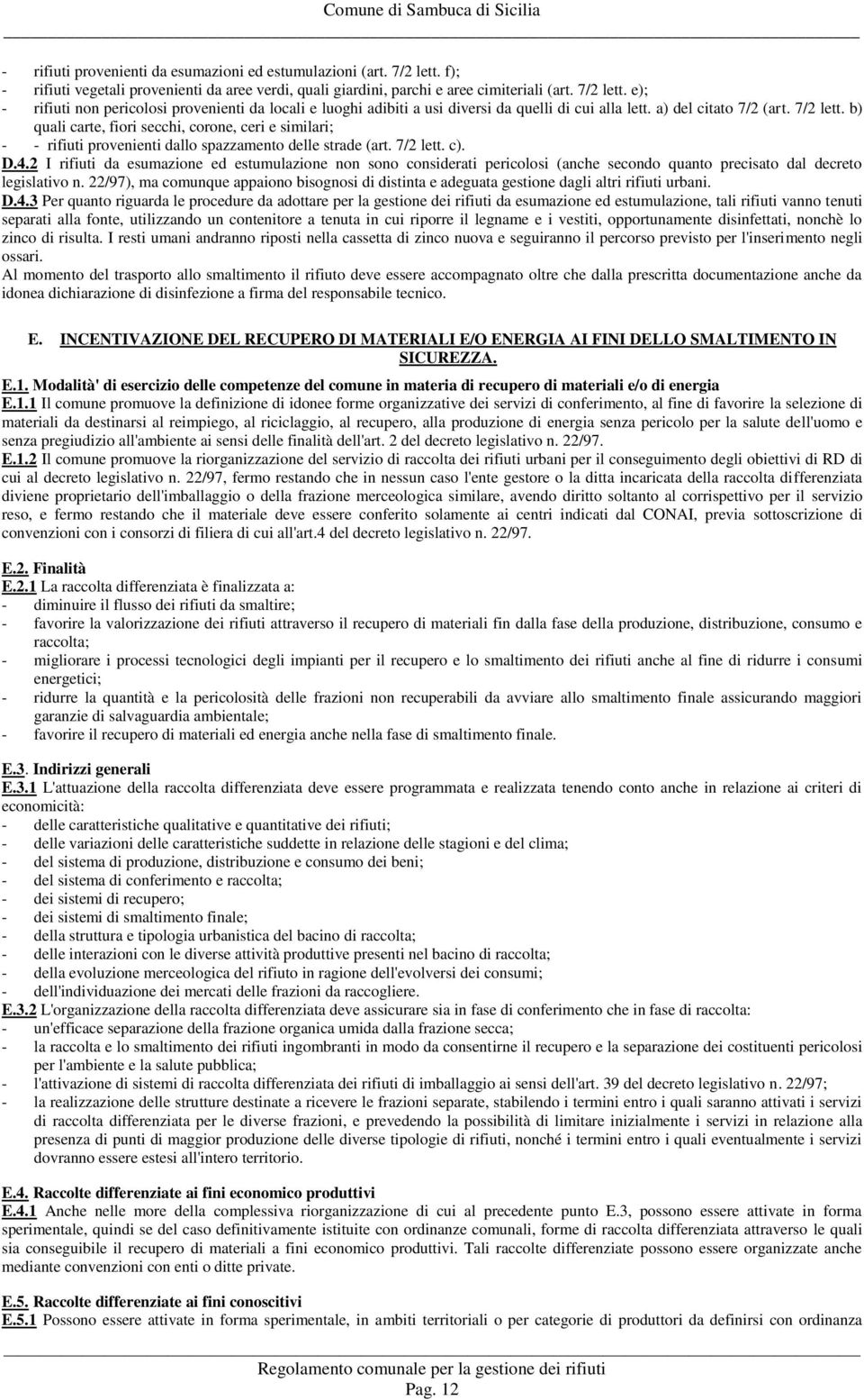 2 I rifiuti da esumazione ed estumulazione non sono considerati pericolosi (anche secondo quanto precisato dal decreto legislativo n.