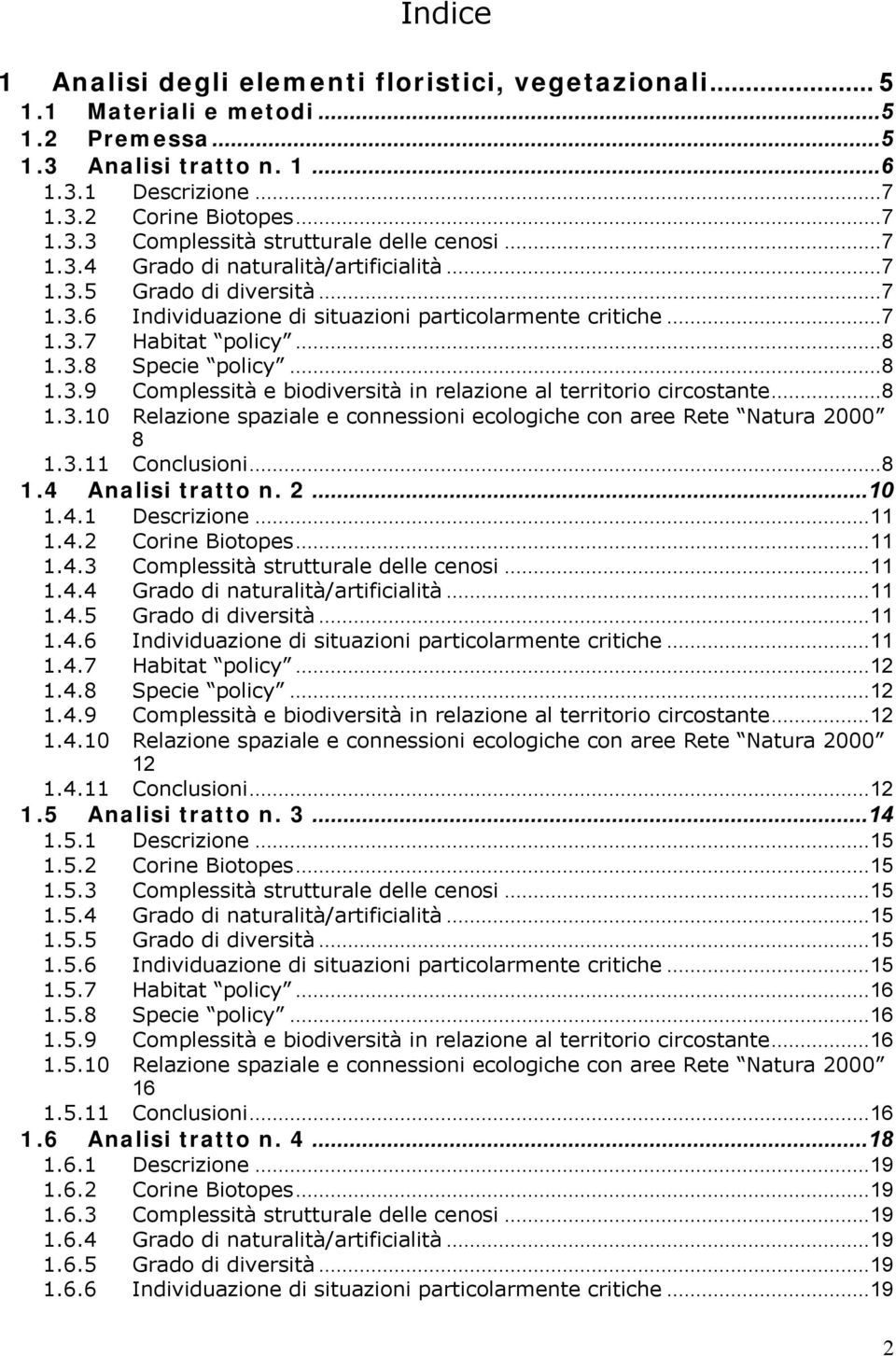 ..8 1.3.10 Relazione spaziale e connessioni ecologiche con aree Rete Natura 2000 8 1.3.11 Conclusioni...8 1.4 Analisi tratto n. 2...10 1.4.1 Descrizione...11 1.4.2 Corine Biotopes...11 1.4.3 Complessità strutturale delle cenosi.