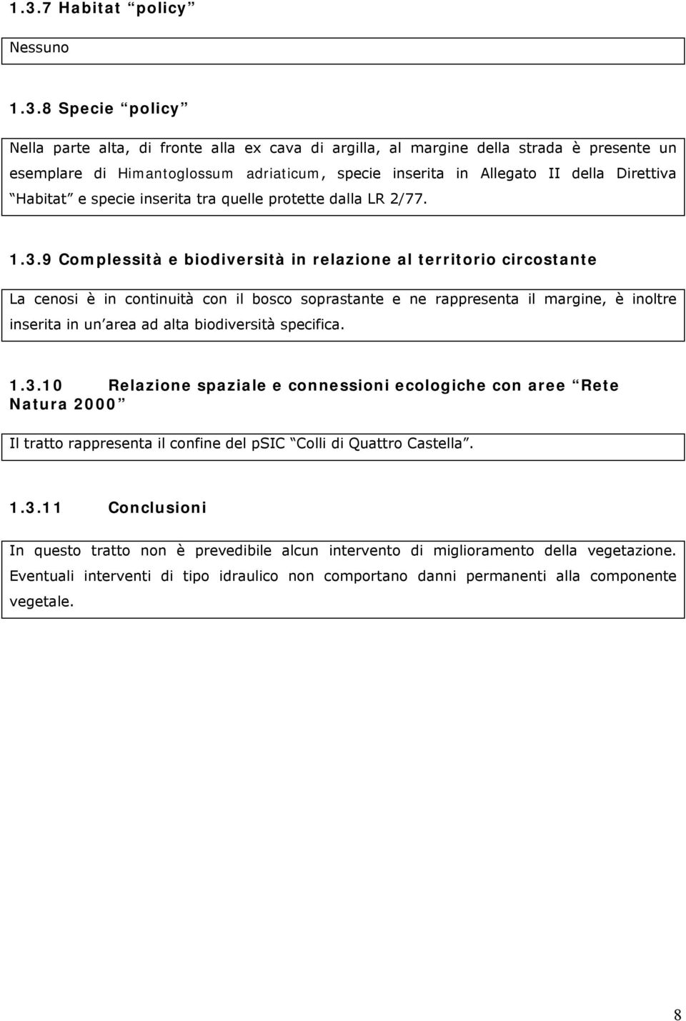 9 Complessità e biodiversità in relazione al territorio circostante La cenosi è in continuità con il bosco soprastante e ne rappresenta il margine, è inoltre inserita in un area ad alta biodiversità