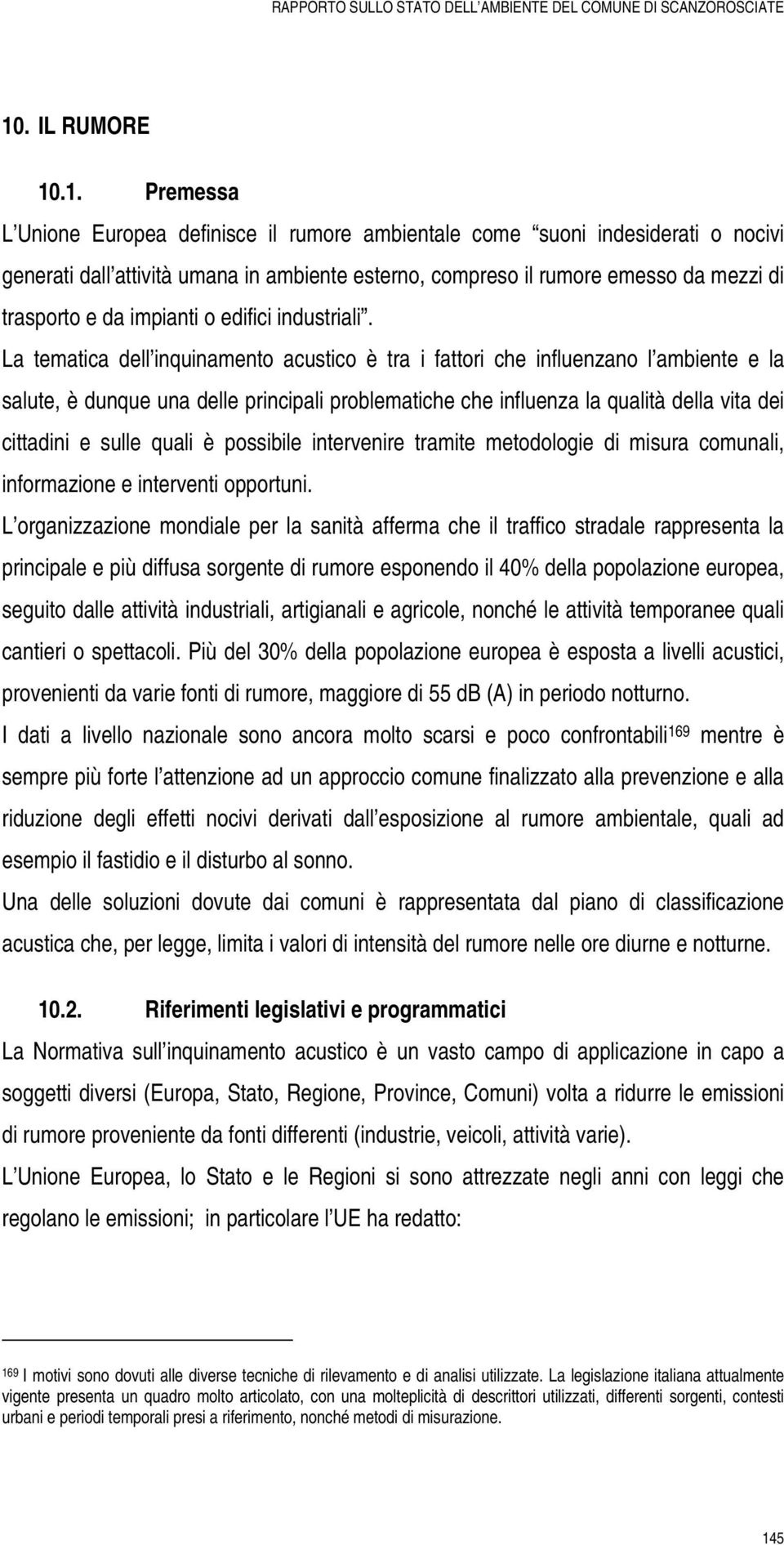 La tematica dell inquinamento acustico è tra i fattori che influenzano l ambiente e la salute, è dunque una delle principali problematiche che influenza la qualità della vita dei cittadini e sulle