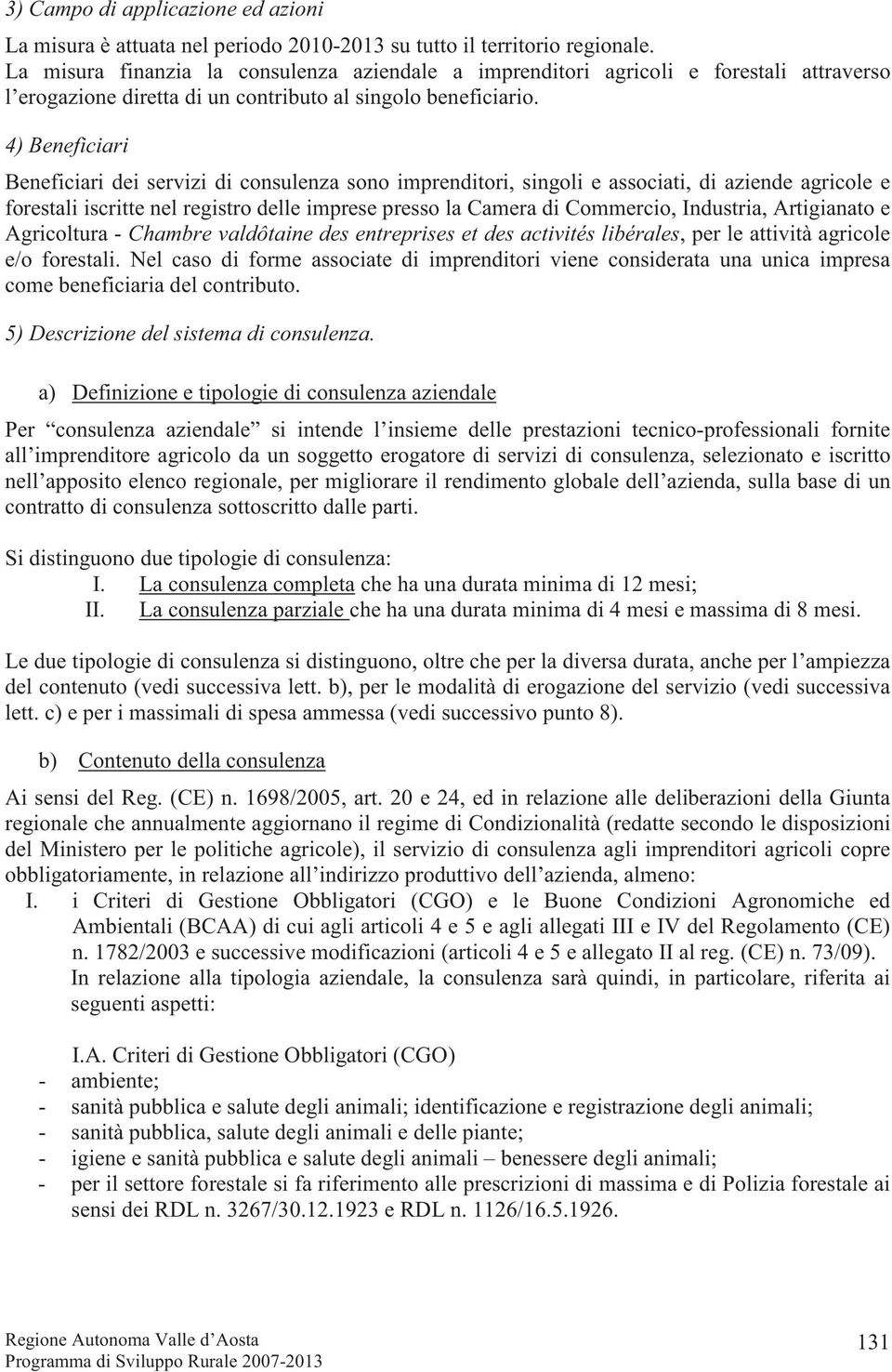 4) Beneficiari Beneficiari dei servizi di consulenza sono imprenditori, singoli e associati, di aziende agricole e forestali iscritte nel registro delle imprese presso la Camera di Commercio,