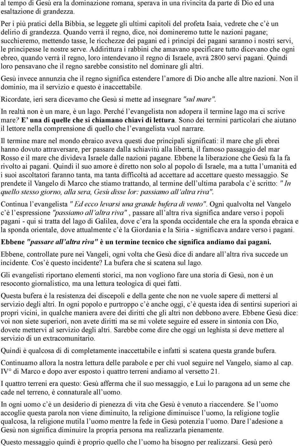 Quando verrà il regno, dice, noi domineremo tutte le nazioni pagane; succhieremo, mettendo tasse, le ricchezze dei pagani ed i principi dei pagani saranno i nostri servi, le principesse le nostre