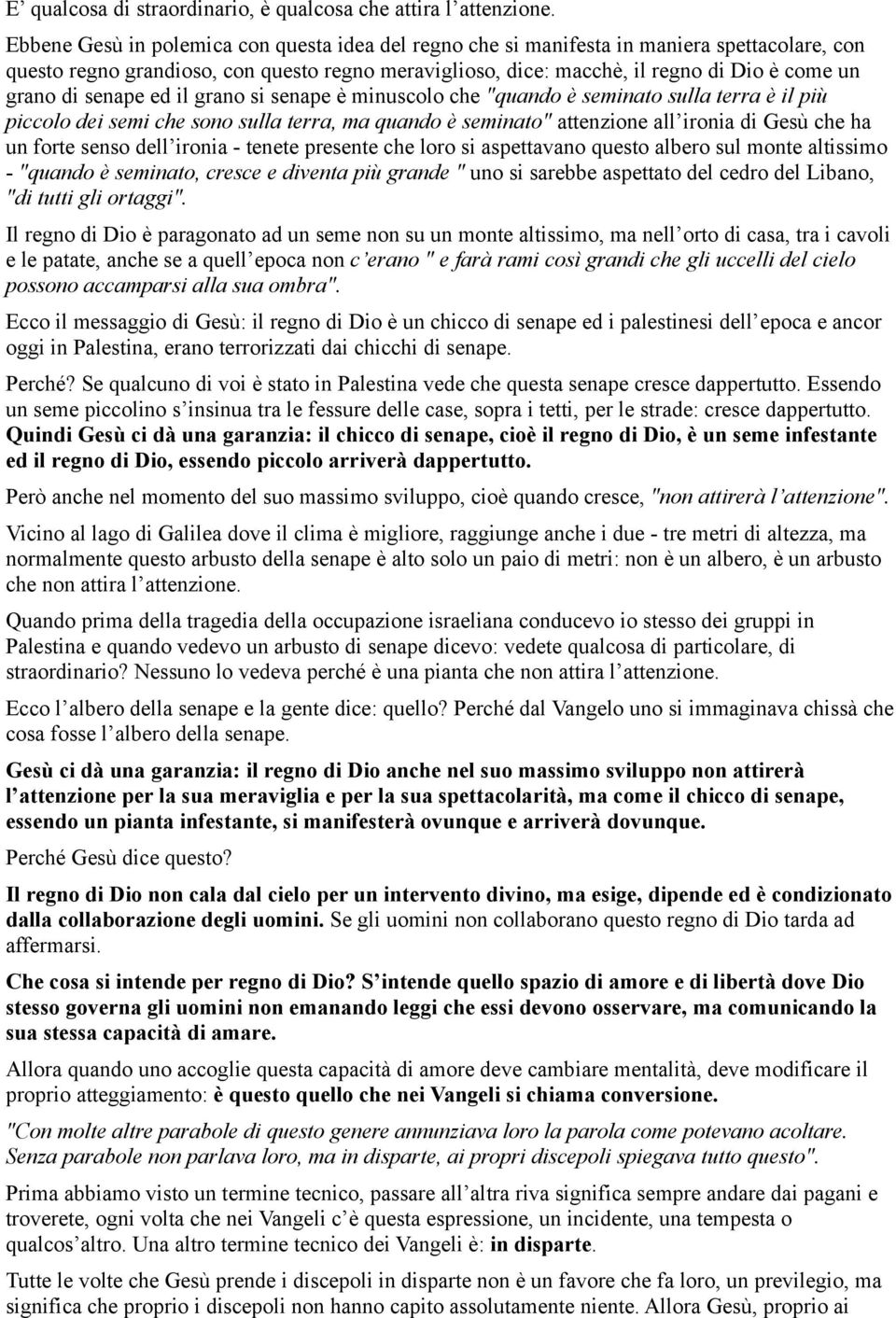 senape ed il grano si senape è minuscolo che "quando è seminato sulla terra è il più piccolo dei semi che sono sulla terra, ma quando è seminato" attenzione all ironia di Gesù che ha un forte senso