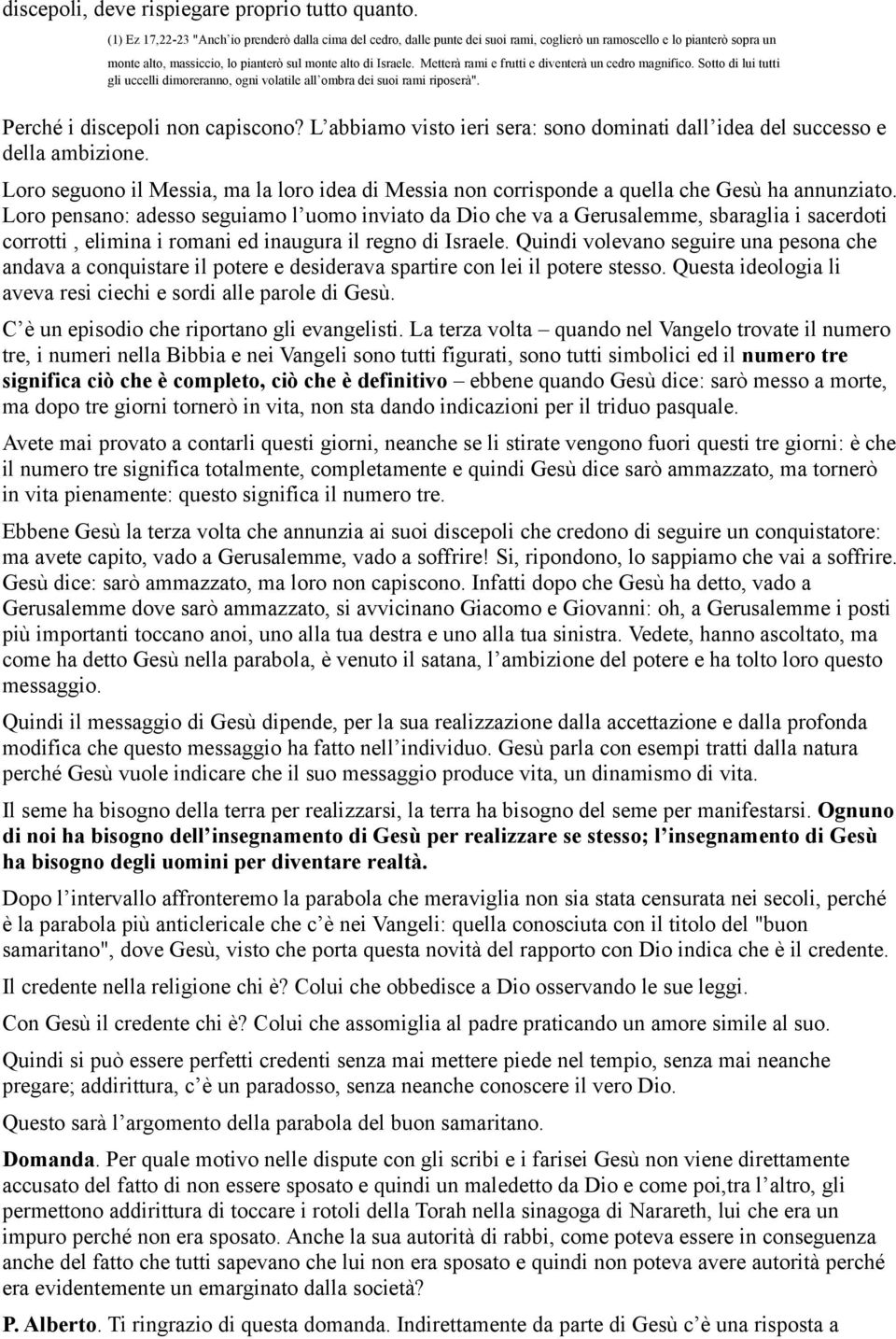 Metterà rami e frutti e diventerà un cedro magnifico. Sotto di lui tutti gli uccelli dimoreranno, ogni volatile all ombra dei suoi rami riposerà". Perché i discepoli non capiscono?