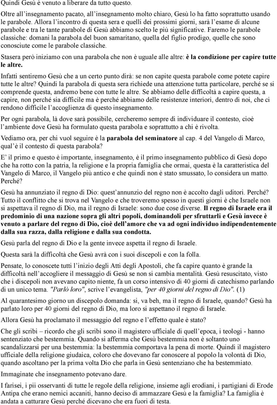 Faremo le parabole classiche: domani la parabola del buon samaritano, quella del figlio prodigo, quelle che sono conosciute come le parabole classiche.