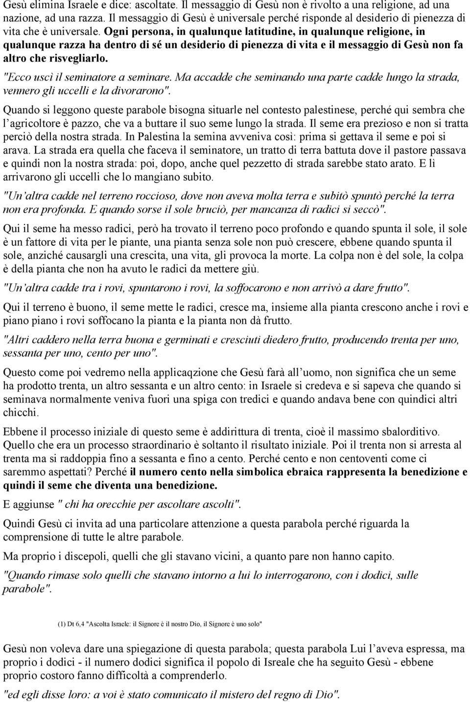 Ogni persona, in qualunque latitudine, in qualunque religione, in qualunque razza ha dentro di sé un desiderio di pienezza di vita e il messaggio di Gesù non fa altro che risvegliarlo.