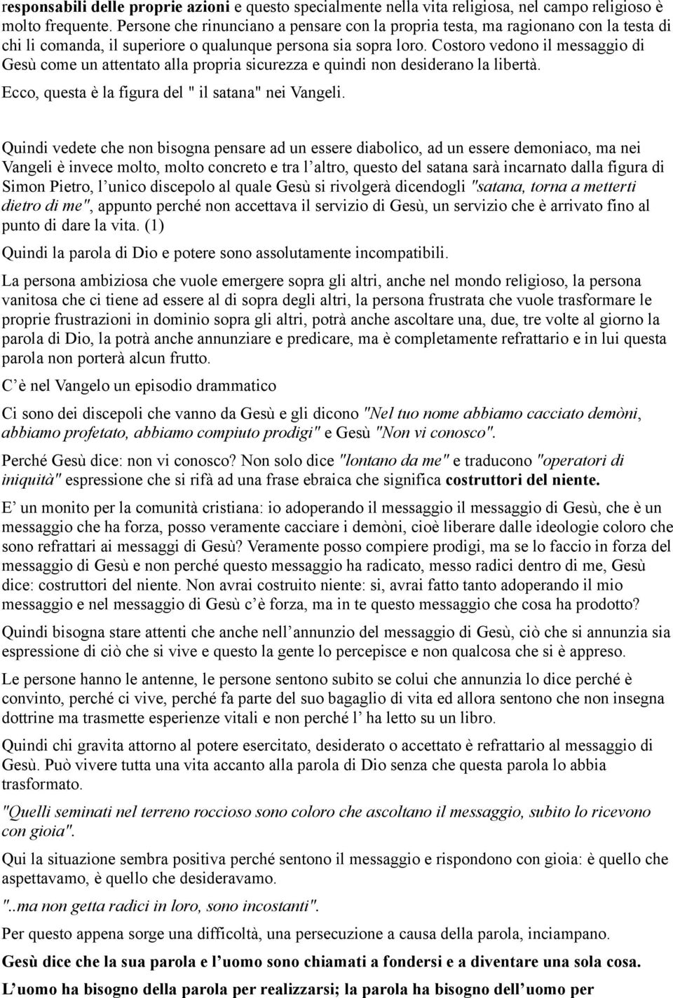 Costoro vedono il messaggio di Gesù come un attentato alla propria sicurezza e quindi non desiderano la libertà. Ecco, questa è la figura del " il satana" nei Vangeli.